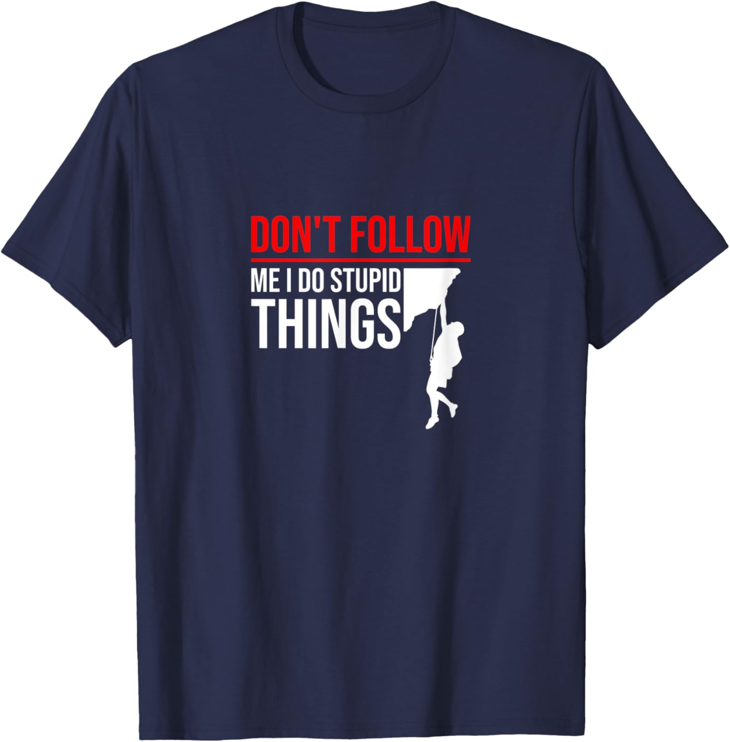 Don't Follow Me I Do Stupid Things Funny Climber Rock Climb T-Shirt - T-Shirt | Navy