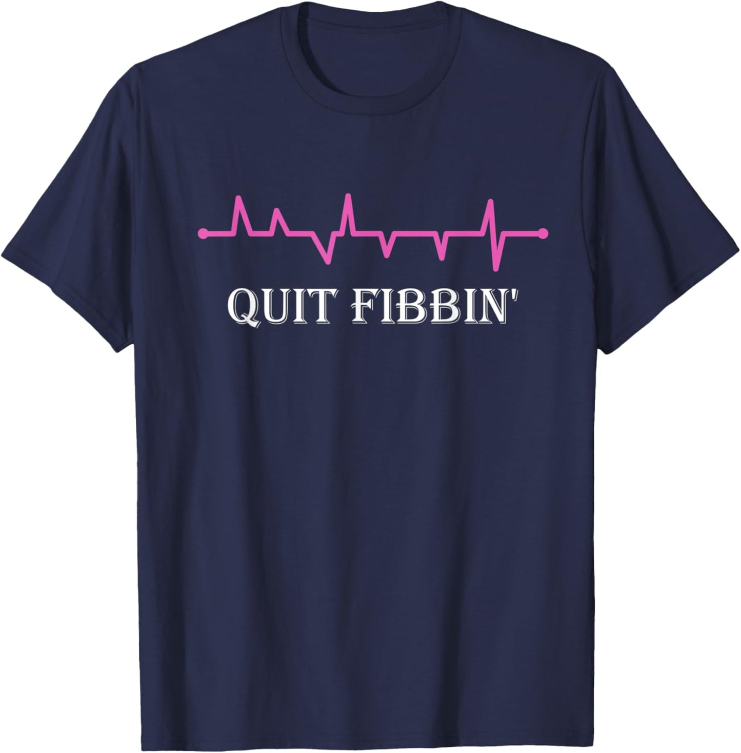 Quit Fibbin' Funny Medical Heart Rhythm T-Shirt - T-Shirt | Navy