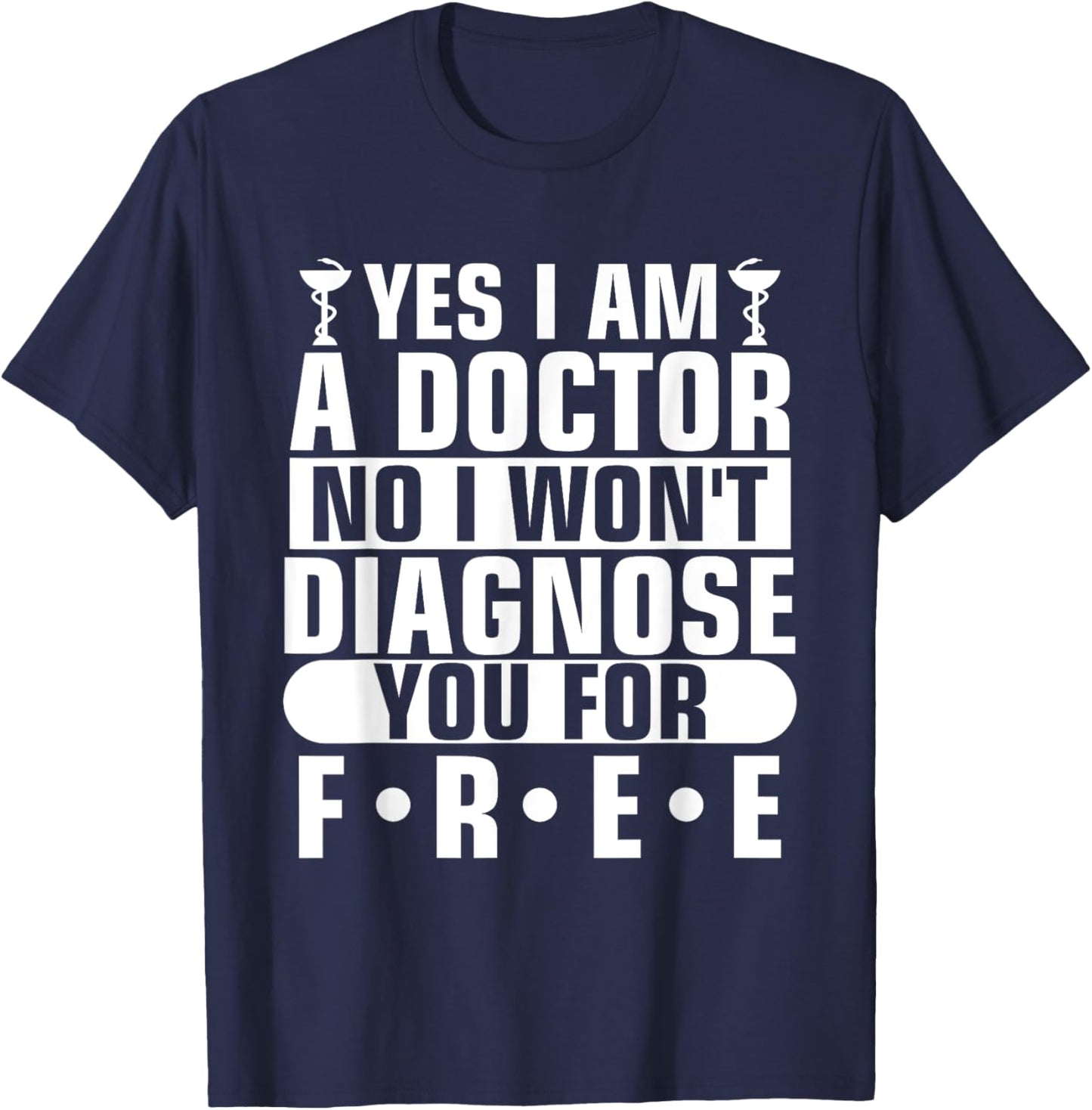 Yes I Am A Doctor No I Won't Diagnose You For Free T-Shirt - T-Shirt | Navy