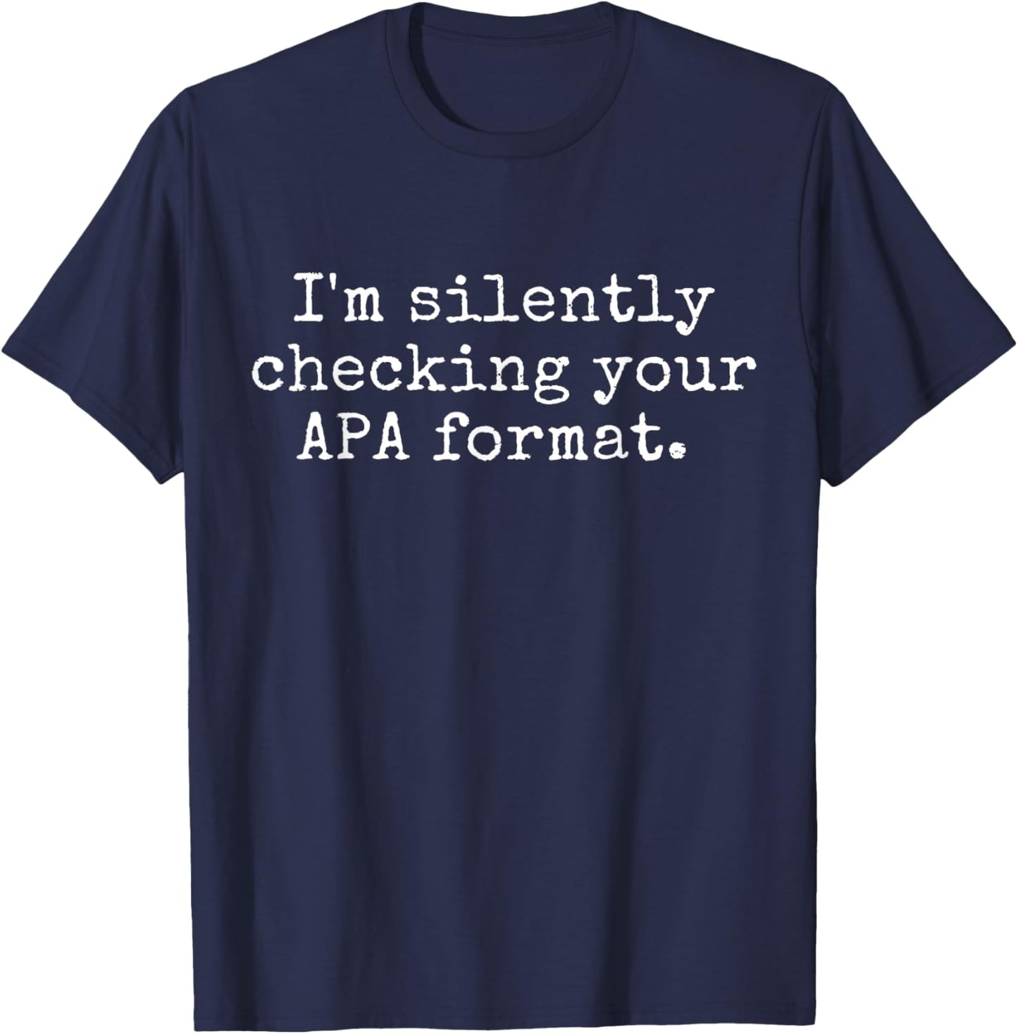 Funny Professor - I'm Silently Checking Your APA Format T-Shirt - T-Shirt | Navy