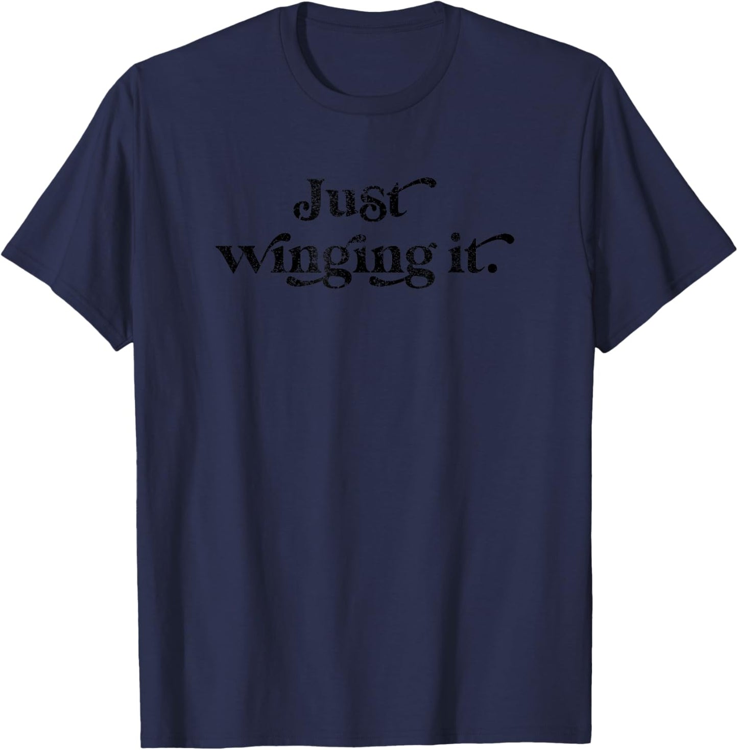 Just Winging It Funny Humorous Life Theater Classic Saying T-Shirt - T-Shirt | Navy