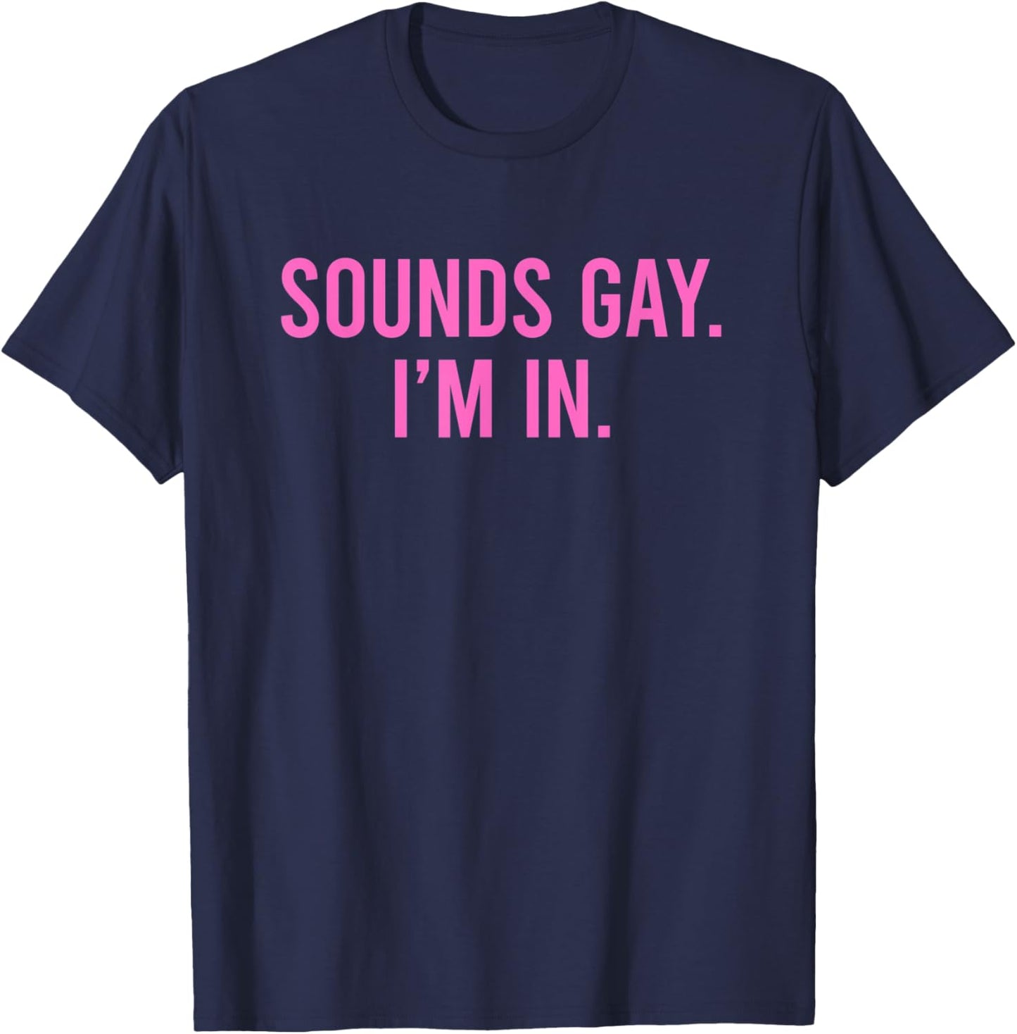 Sounds Gay I'm In T-Shirt - T-Shirt | Navy