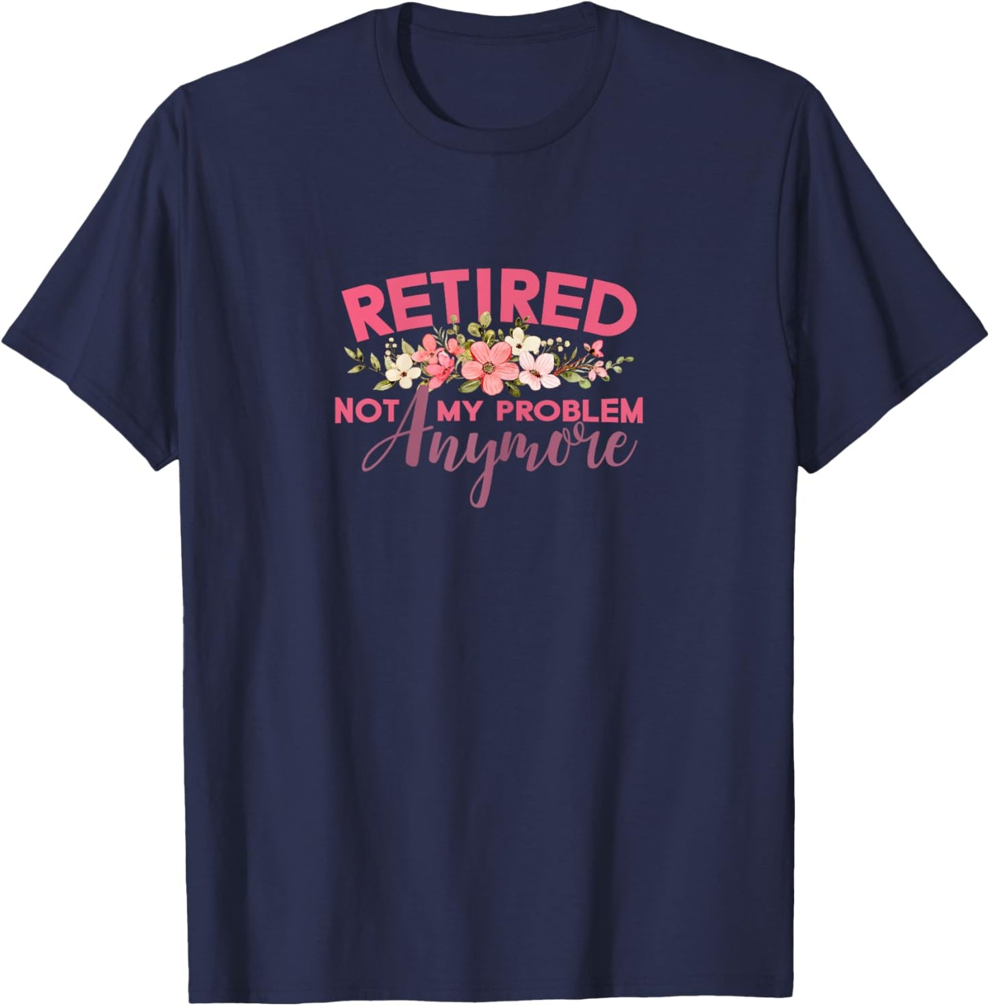 Not My Problem Retired 2022 Retirement Retiree for T-Shirt - T-Shirt | Navy