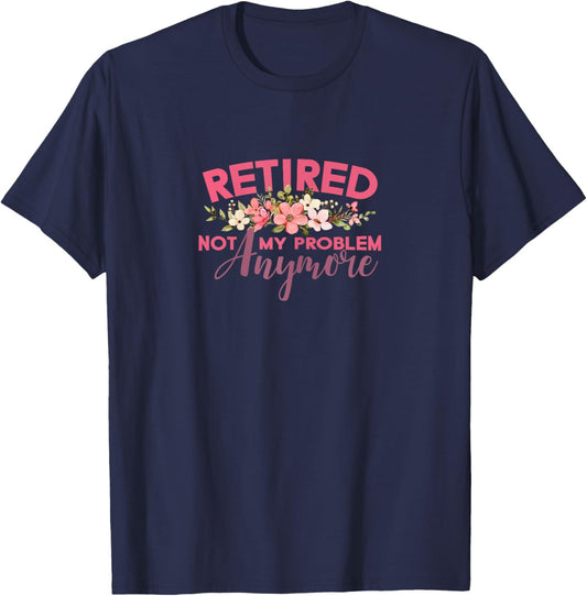 Not My Problem Retired 2022 Retirement Retiree for T-Shirt - T-Shirt | Navy