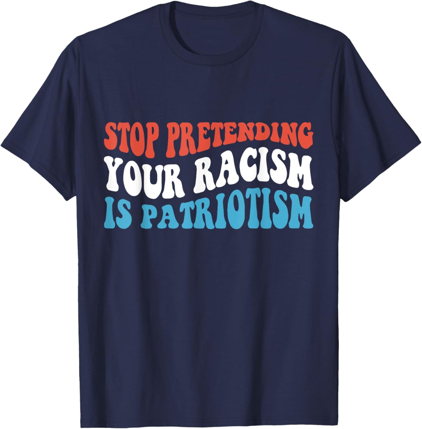 Stop Pretending Your Racism is Patriotism T-Shirt - T-Shirt | Navy