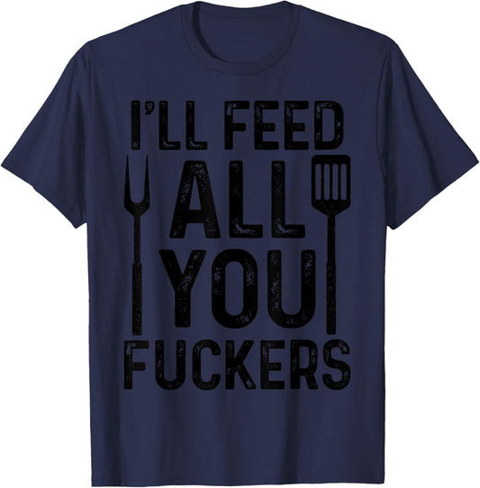 Chef I'll Feed All You F#ckers Funny BBQ Grilling Cook T-Shirt - T-Shirt | Navy