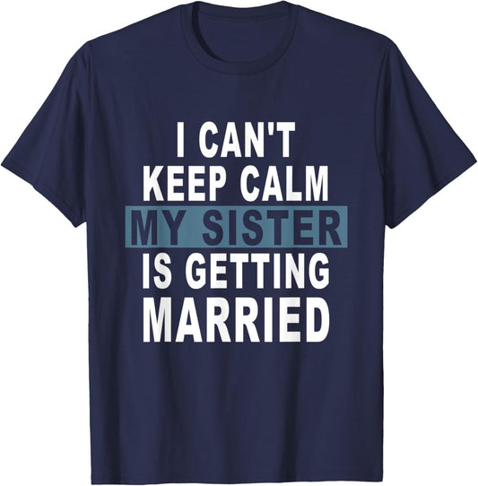 I Can't Keep Calm My Sister is Getting Married T-Shirt - T-Shirt | Navy