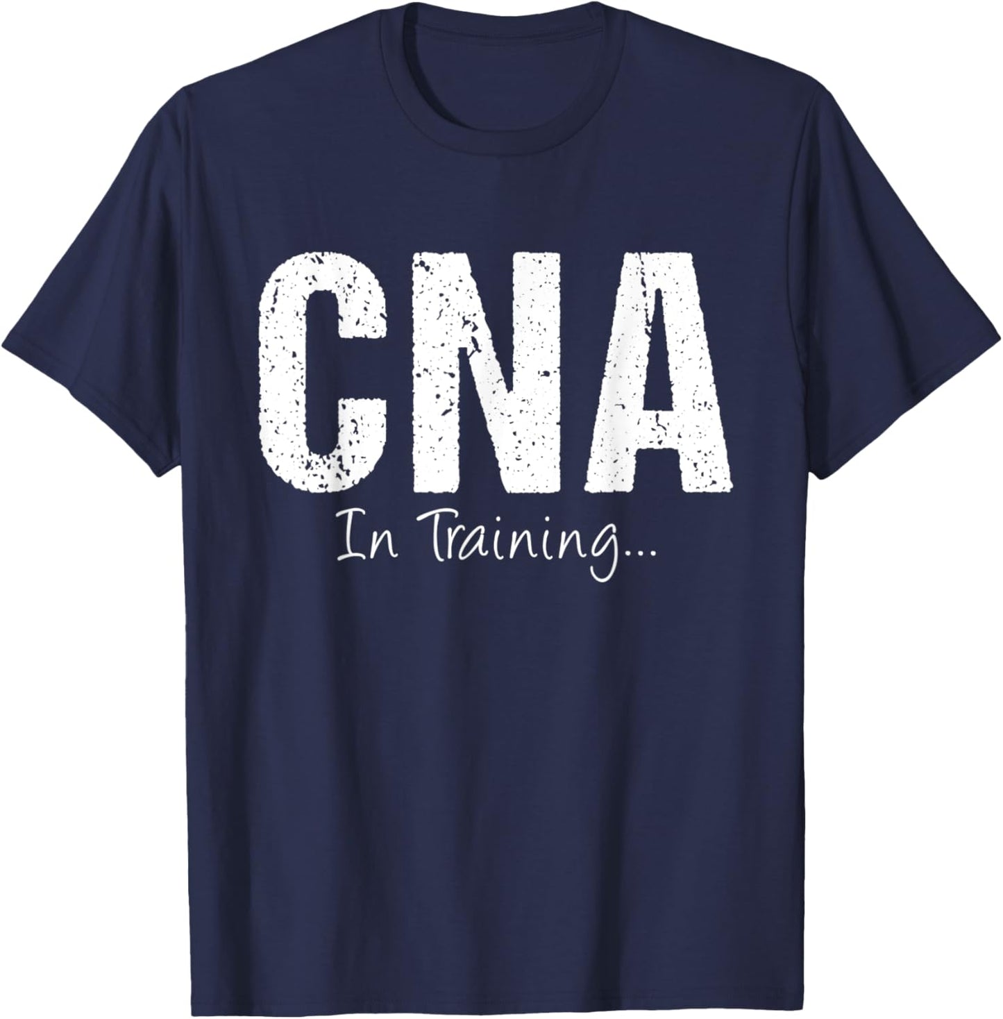 CNA In Training Funny Job Name Future Nursing Assistant T-Shirt - T-Shirt | Navy