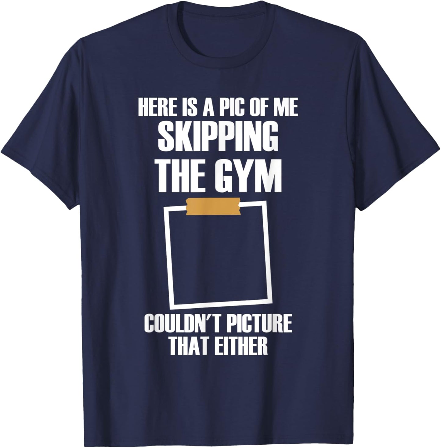 Here Is A Pic Of Me Skipping The Gym Funny Workout Sarcastic T-Shirt - T-Shirt | Navy