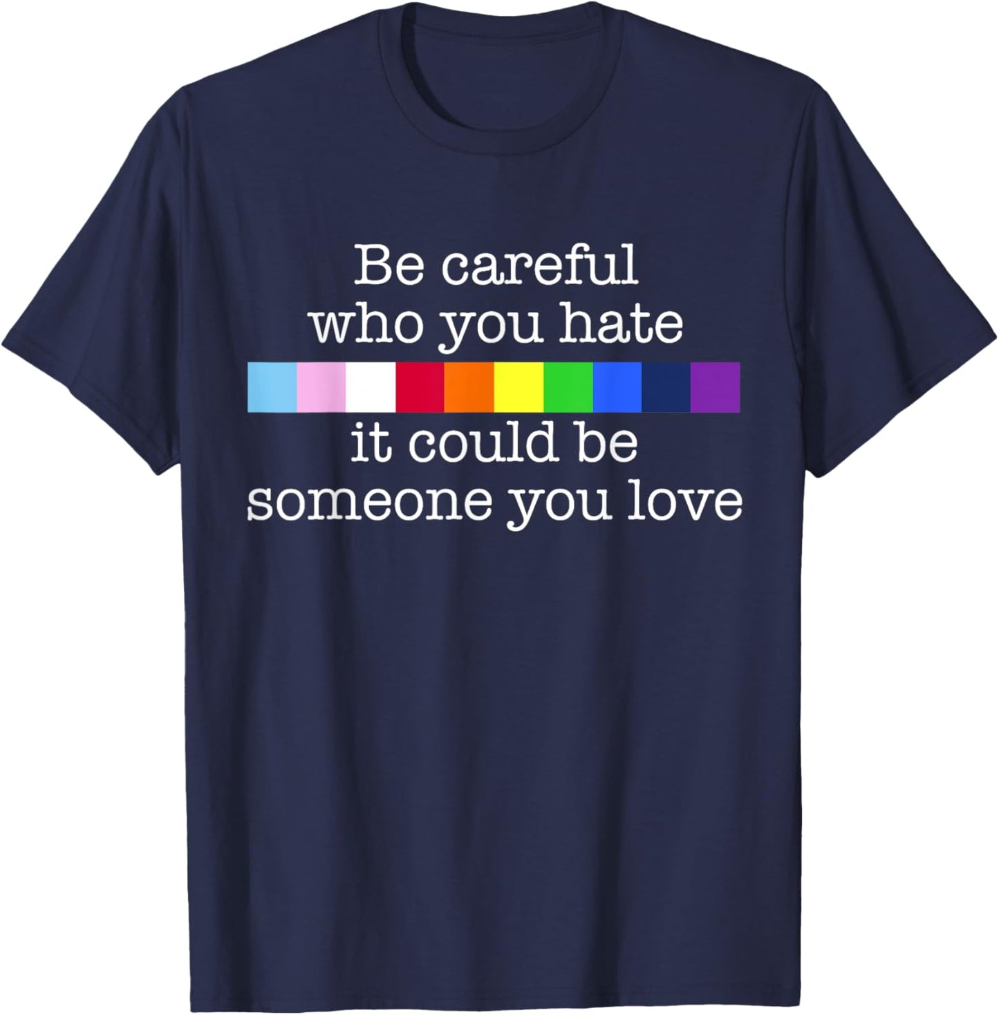 BE CAREFUL WHO YOU HATE IT MIGHT BE SOMEONE YOU LOVE Meme T-Shirt - T-Shirt | Navy
