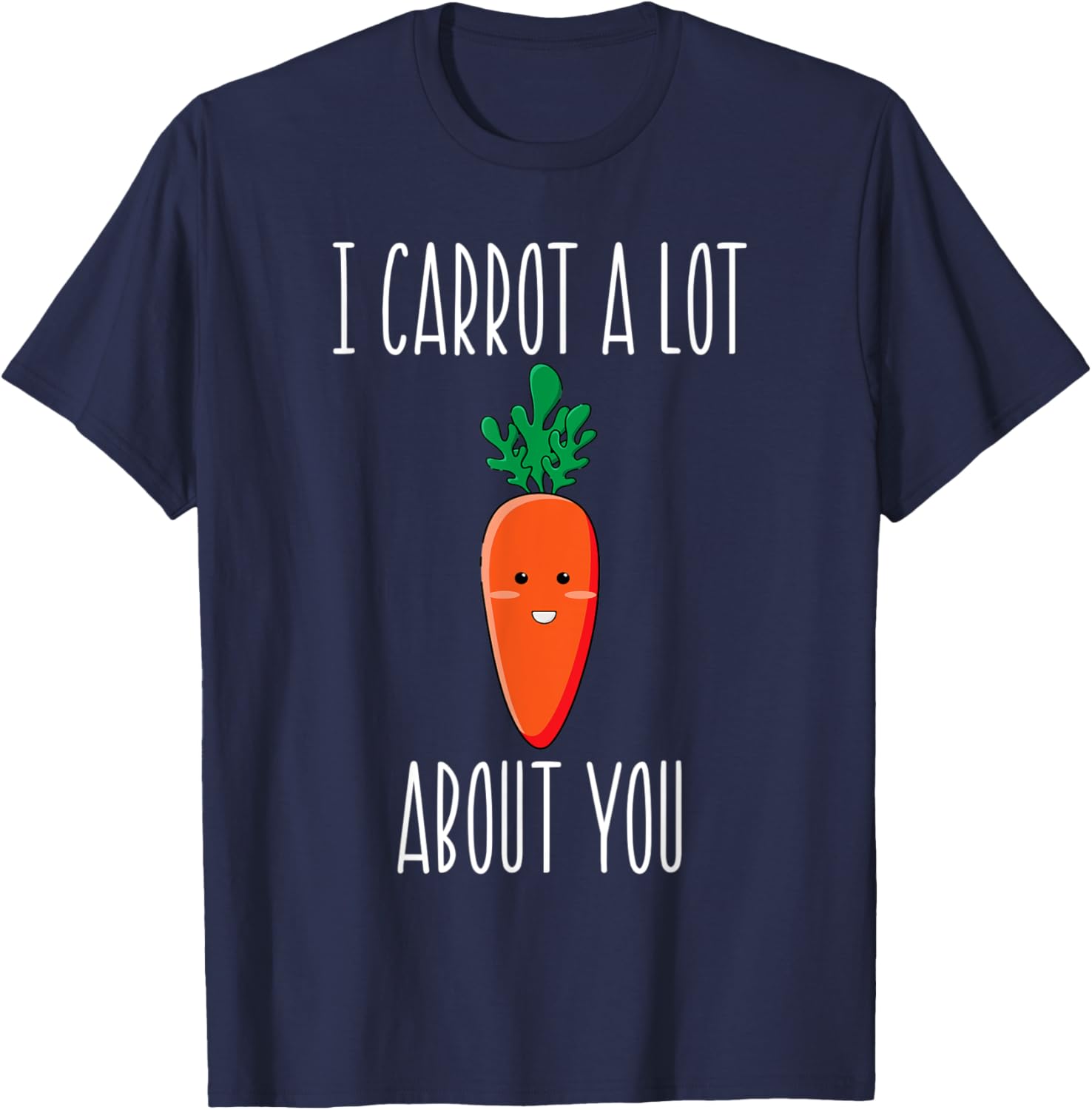 I Carrot a Lot About You for carrot lovers T-Shirt - T-Shirt | Navy