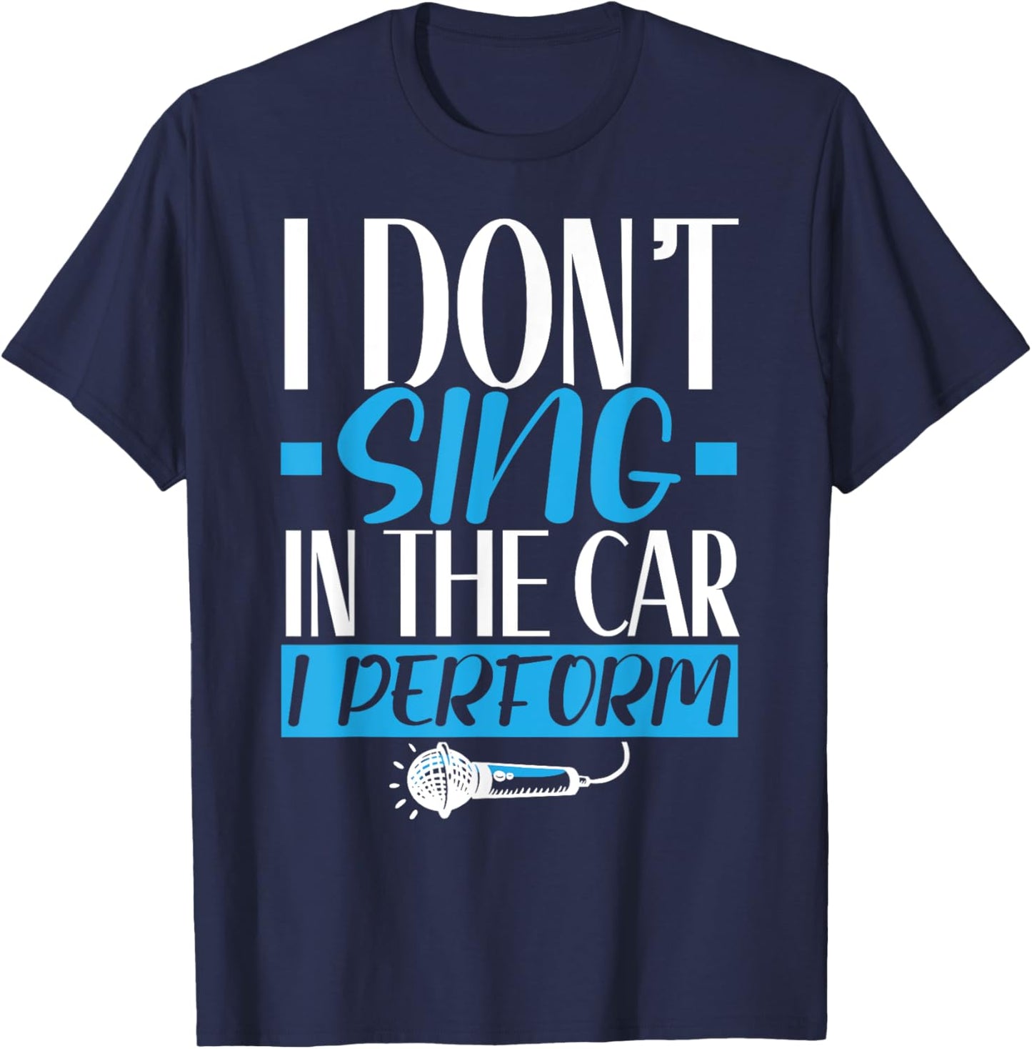 I Don't Sing In The Car I Perform Singer Karaoke Singing T-Shirt - T-Shirt | Navy