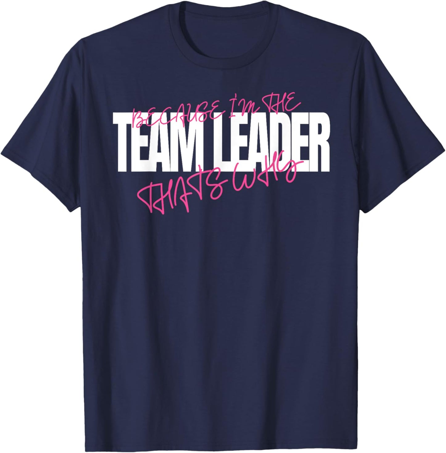 Because I'm The Team Leader That's Why Leadership T-Shirt - T-Shirt | Navy