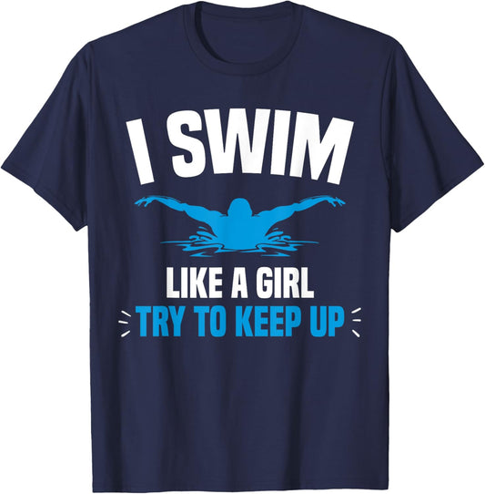 I Swim Like A Girl Try To Keep Up Funny Swimming Swimmer T-Shirt - T-Shirt | Navy