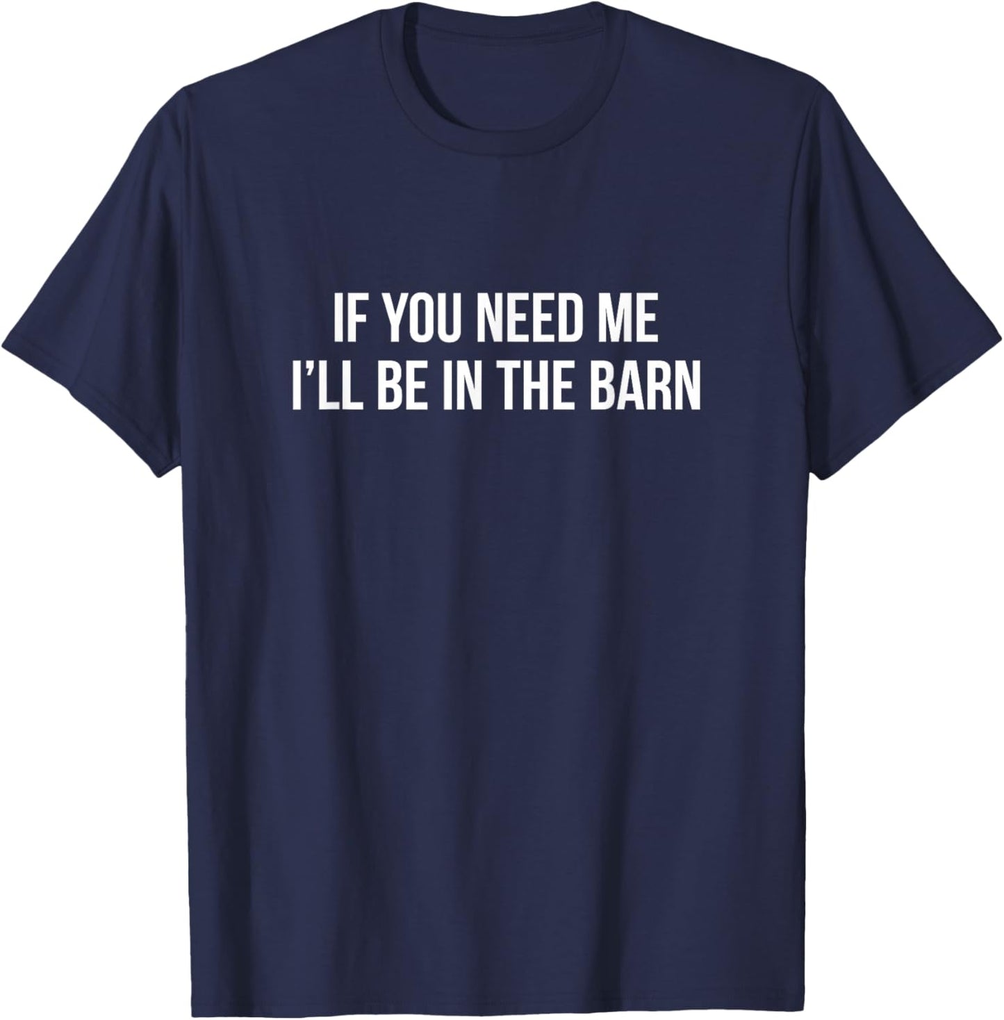 If You Need Me - I'll Be In The Barn T-Shirt - T-Shirt | Navy