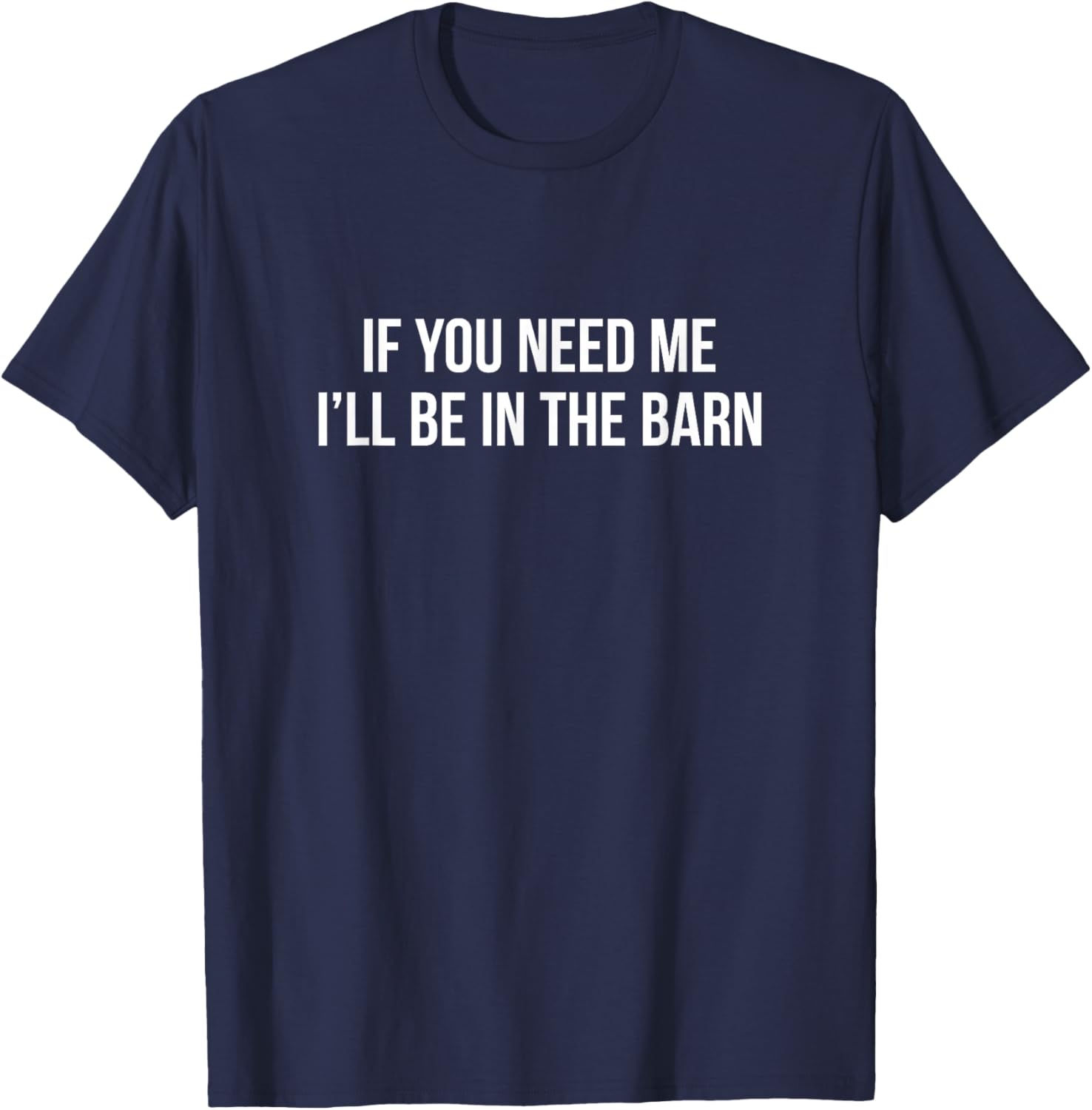 If You Need Me - I'll Be In The Barn T-Shirt - T-Shirt | Navy
