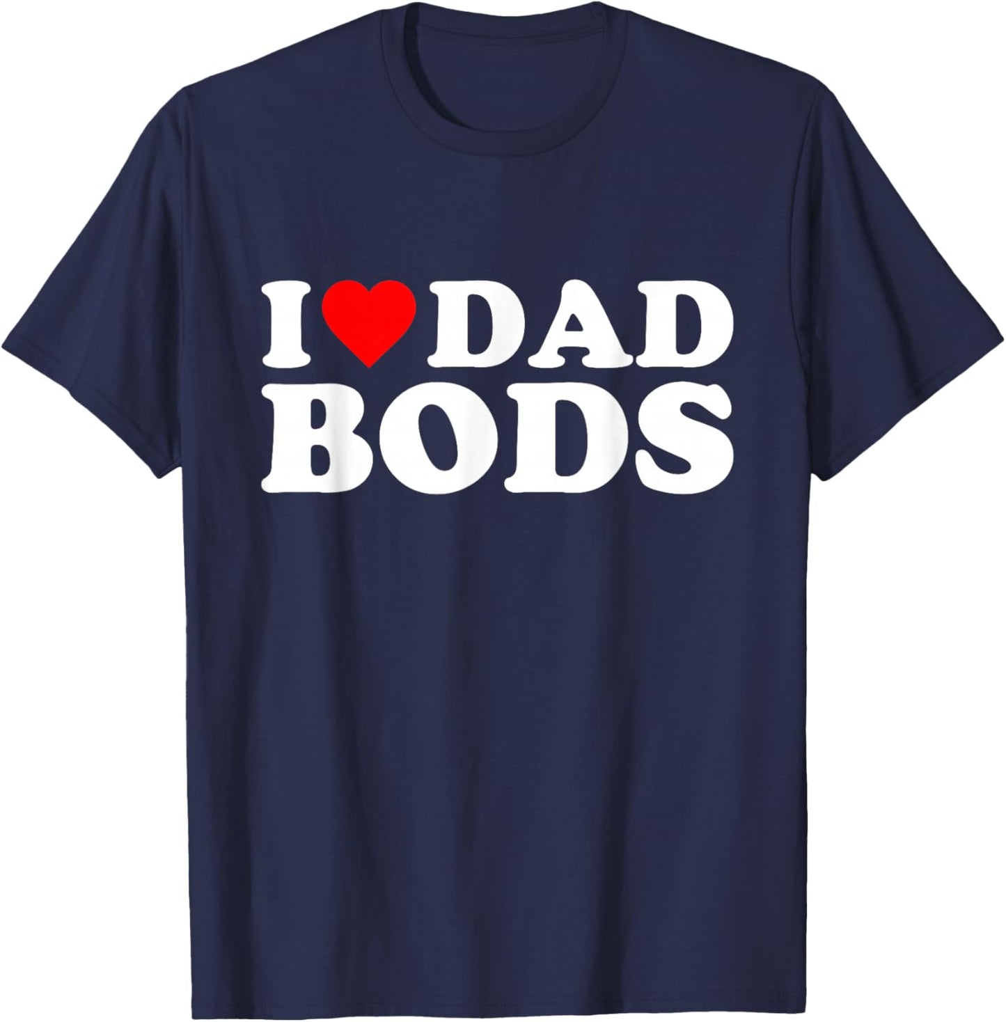 I Love Dad Bods T-Shirt - T-Shirt | Navy