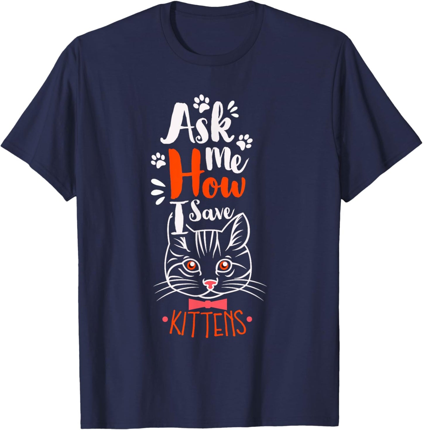 Ask Me How I Save Kittens Cat Adoption Cat Foster Mom Dad Women T-Shirt - T-Shirt | Navy