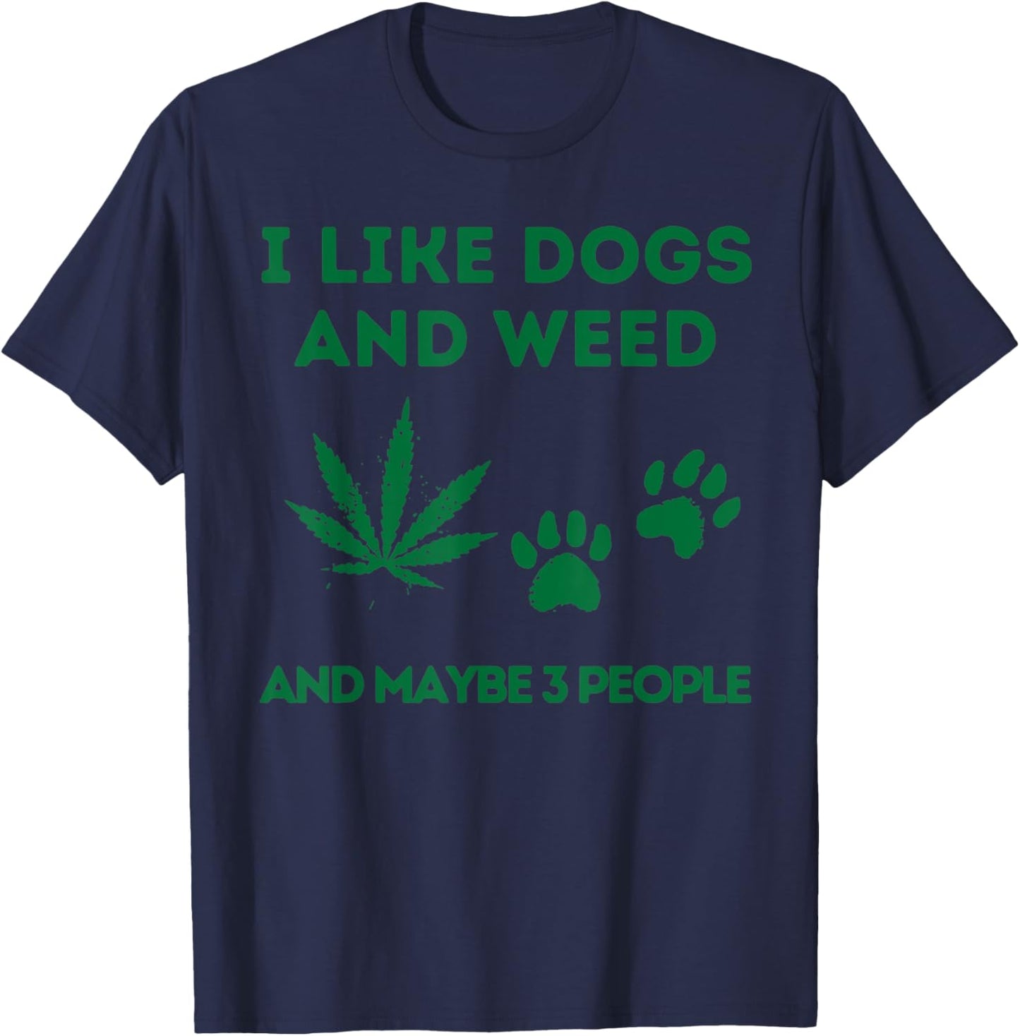 I Like Dogs And Weed And Maybe 3 People T-Shirt - T-Shirt | Navy