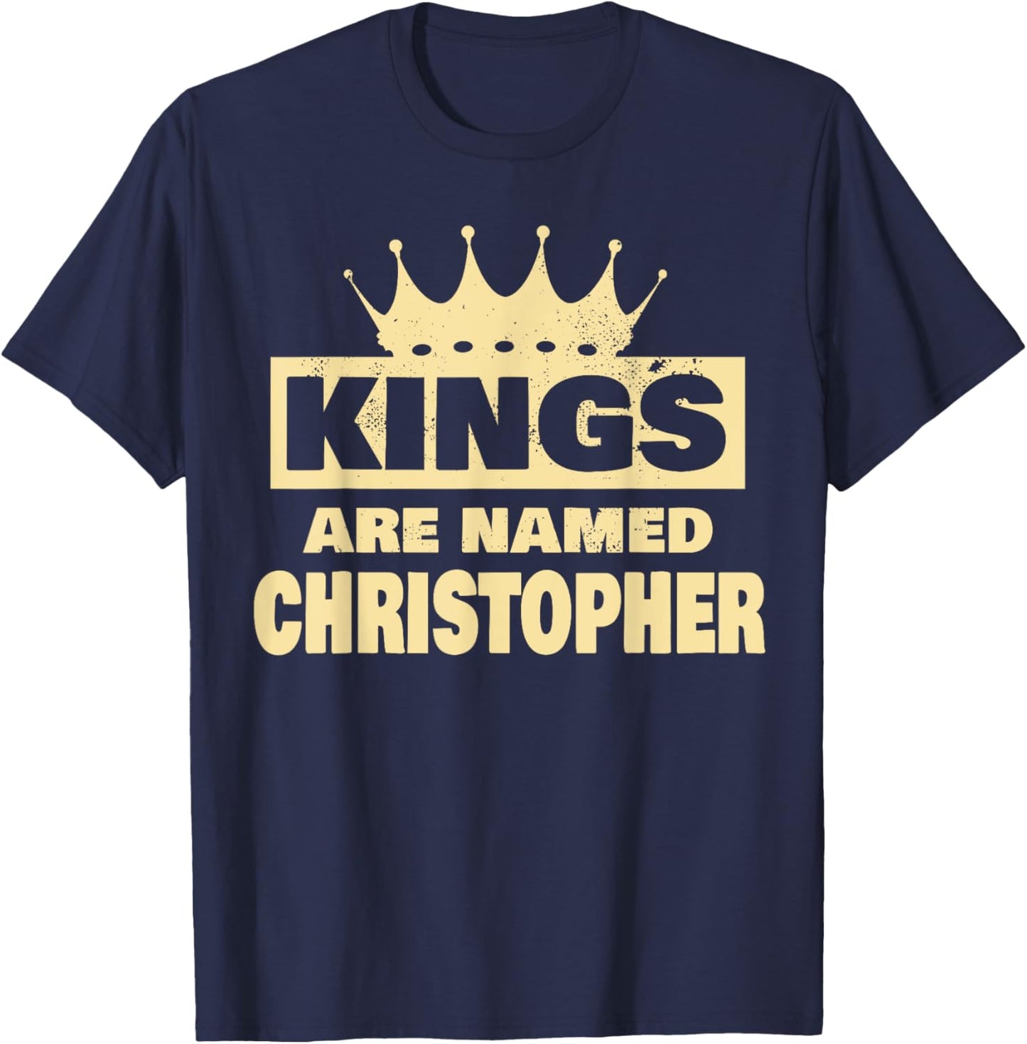 Kings Are Named Christopher Funny Christopher Name T-Shirt - T-Shirt | Navy