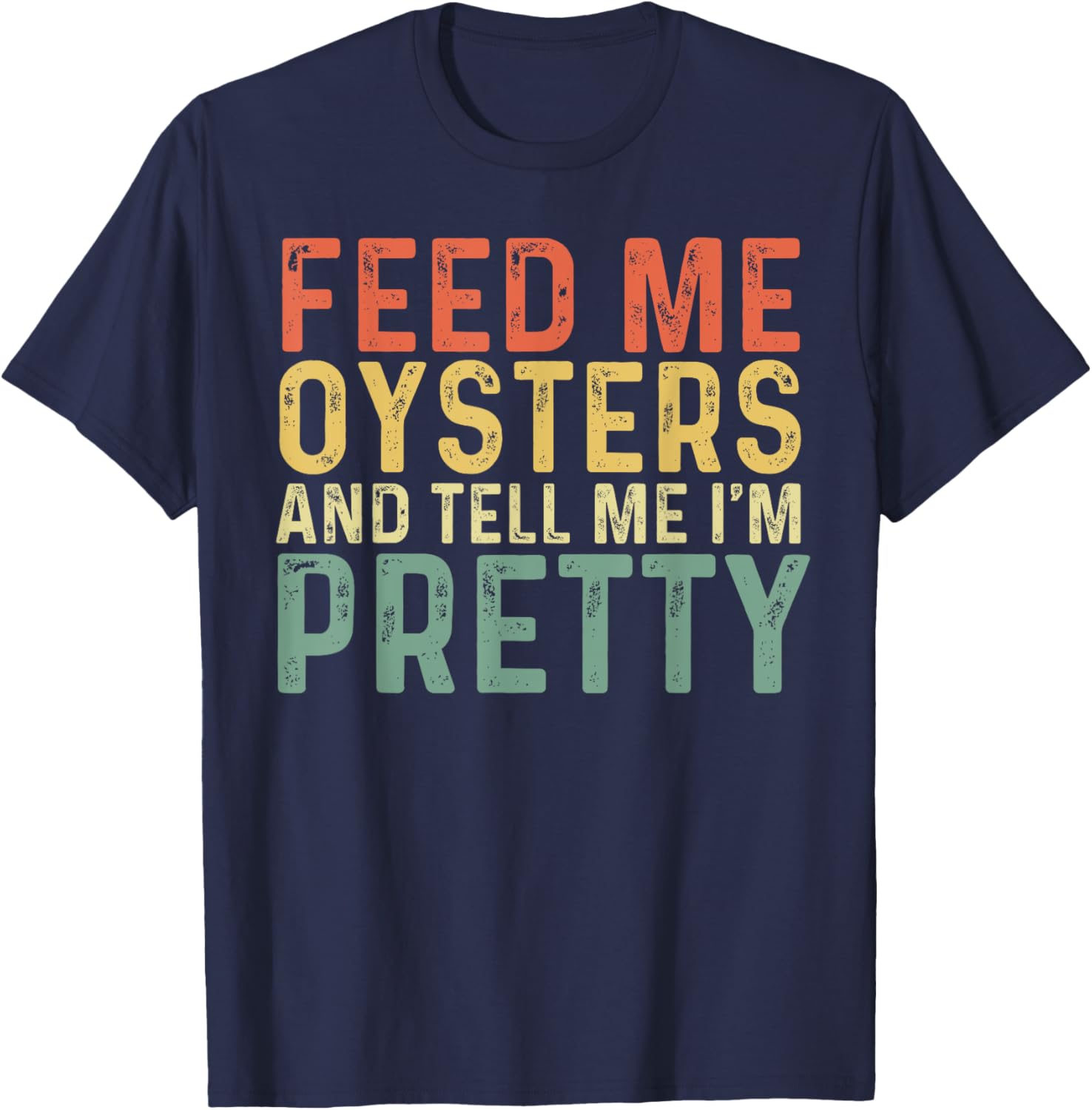 Feed Me Oysters And Tell Me I'm Pretty - Oyster T-Shirt - T-Shirt | Navy