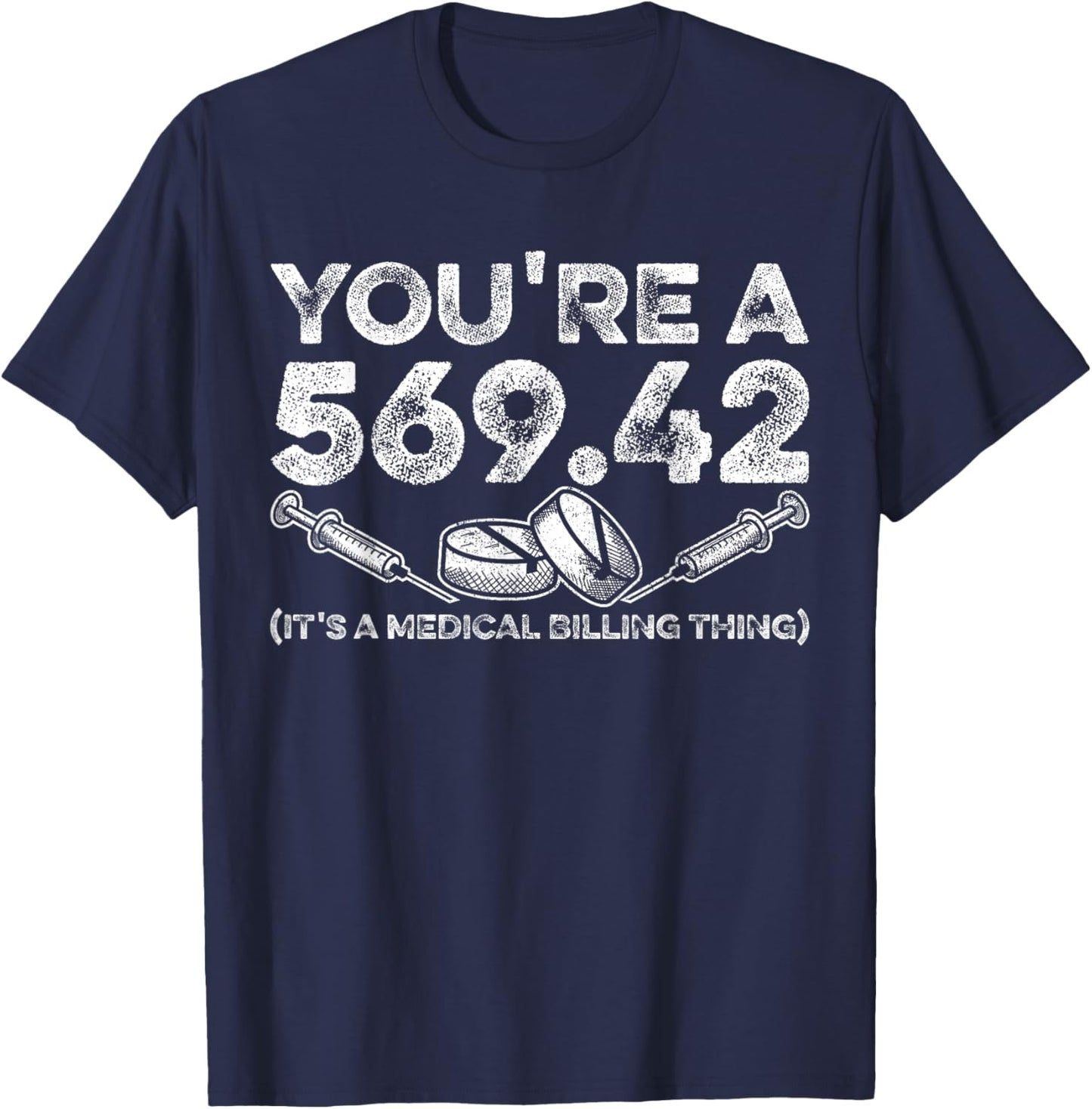 Youre A 569.42 (Its A Medical Billing Thing) Funny T-Shirt - T-Shirt | Navy