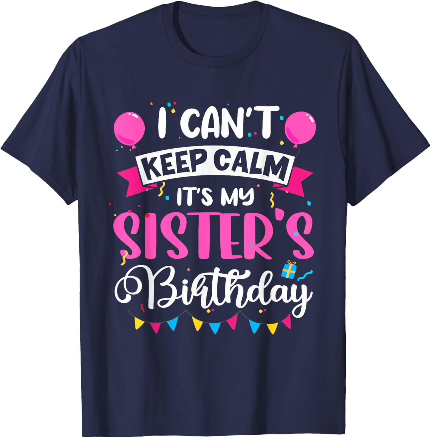 I Can't Keep Calm It's My Sister Birthday T-Shirt - T-Shirt | Navy