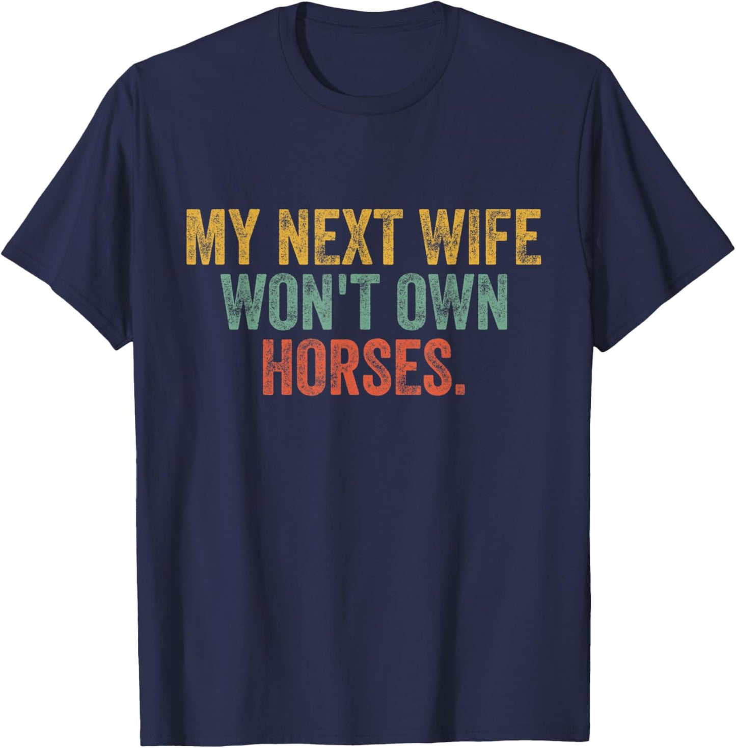 My Next Wife Won't Own Horses Funny Vintage T-Shirt - T-Shirt | Navy