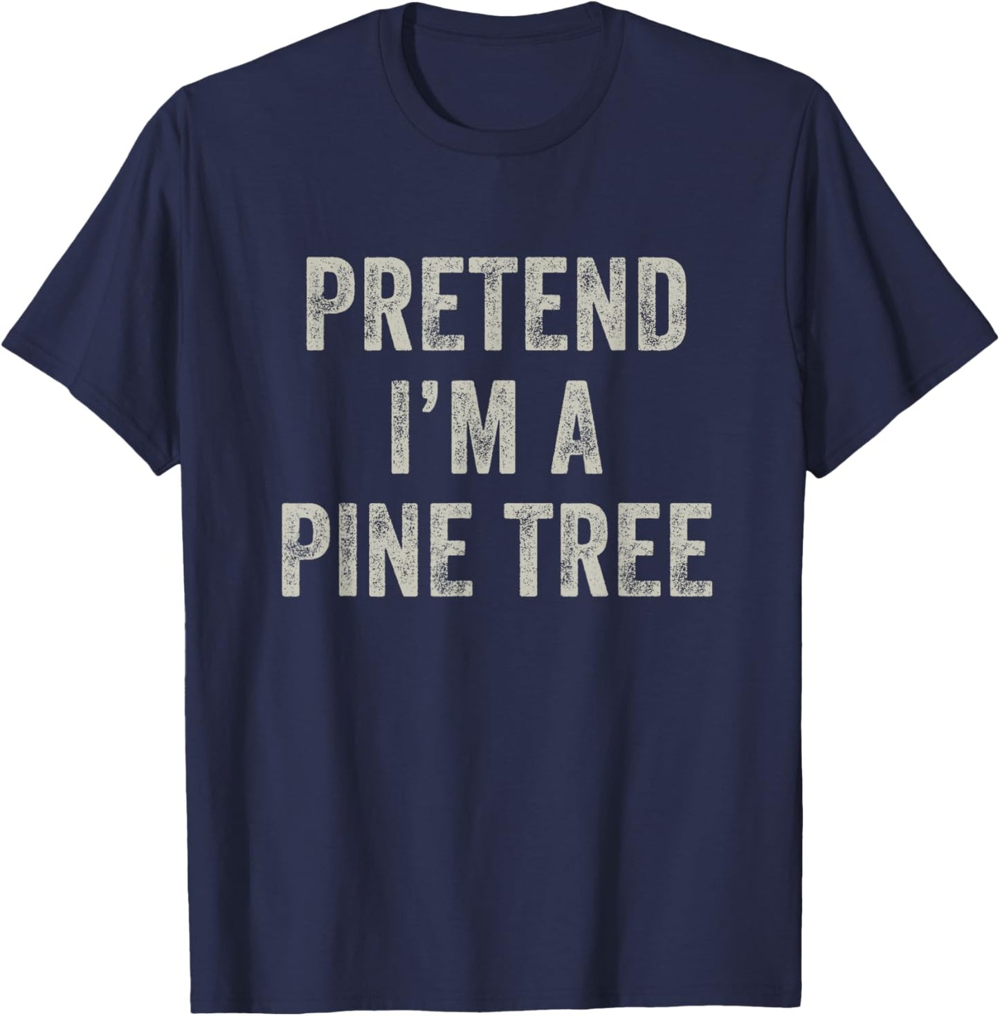 Pretend I'm a Pine Tree Funny Last Minute Halloween Costume T-Shirt - T-Shirt | Navy