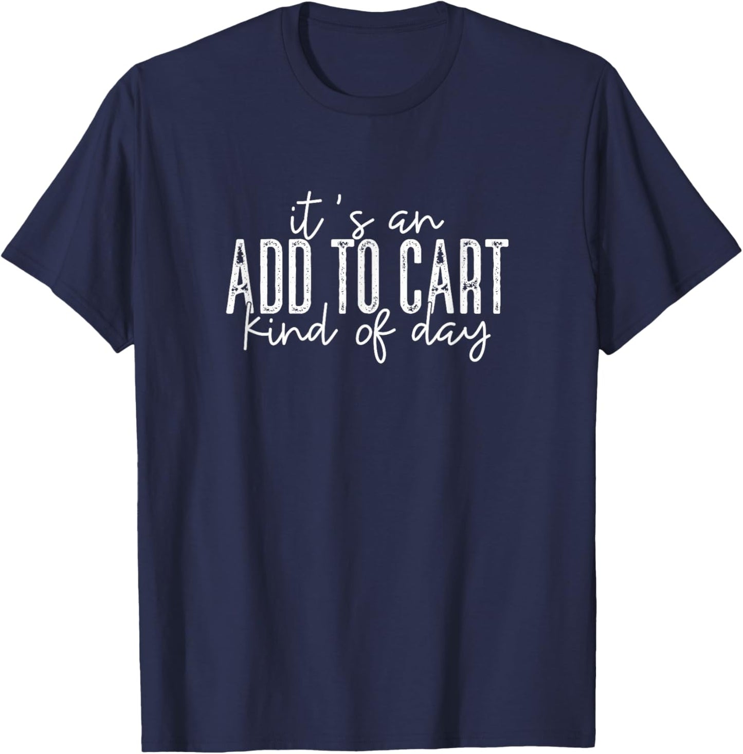 It's An Add To Cart Kind Of Day, Funny Phrase Shopping T-Shirt - T-Shirt | Navy