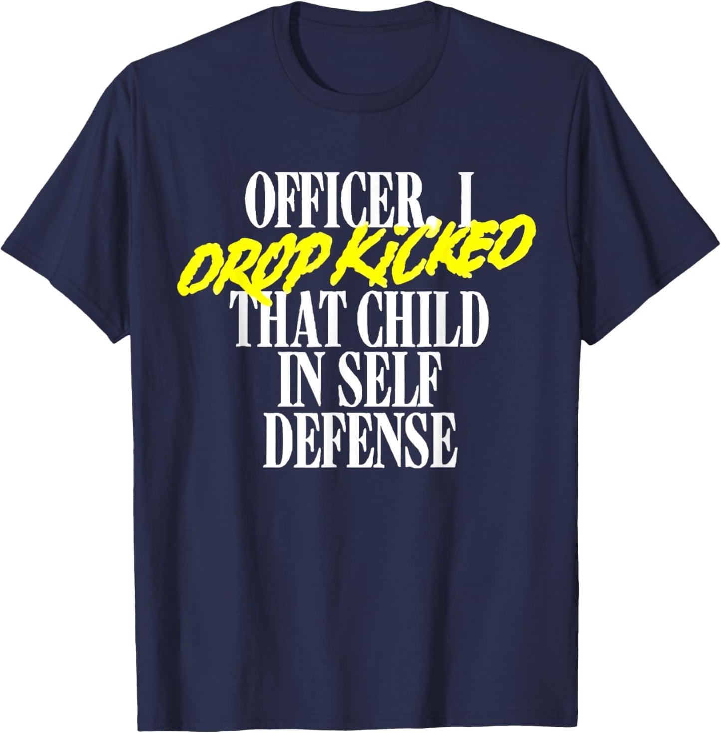 Officer I Drop Kicked That Child In Self Defense Family Joke T-Shirt - T-Shirt | Navy