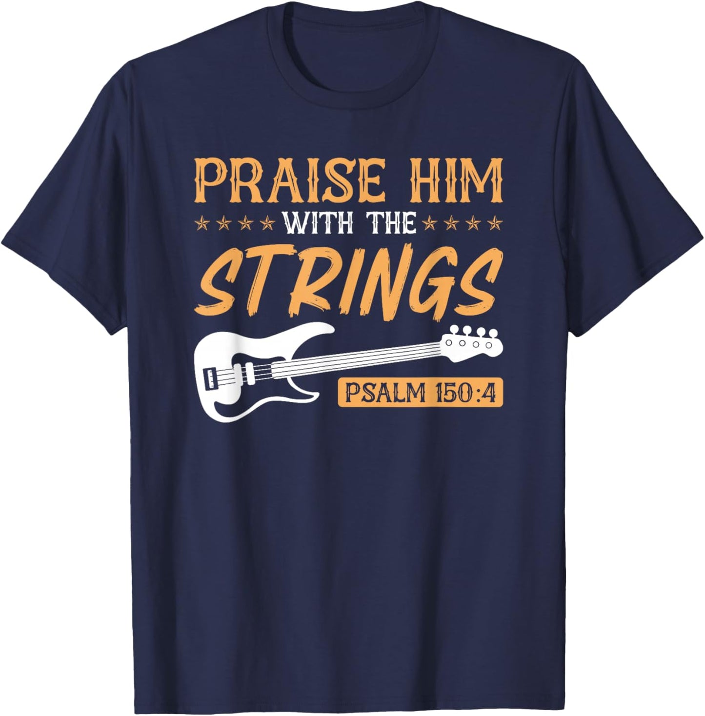 Praise Him With The Strings Worship Bass Player Guitar T-Shirt - T-Shirt | Navy