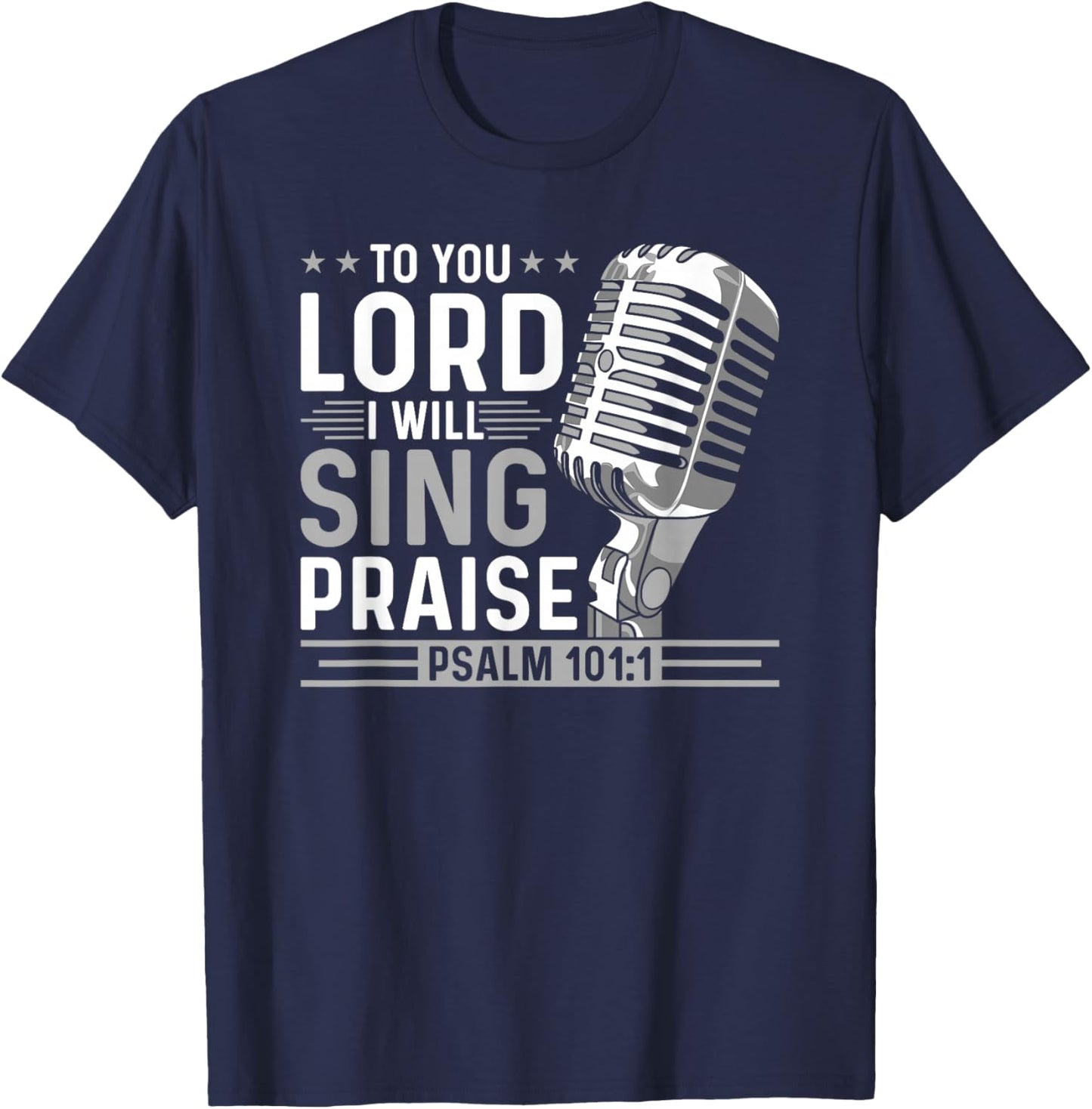 To You Lord I Will Sing Praise, Christian Worship Singer T-Shirt - T-Shirt | Navy