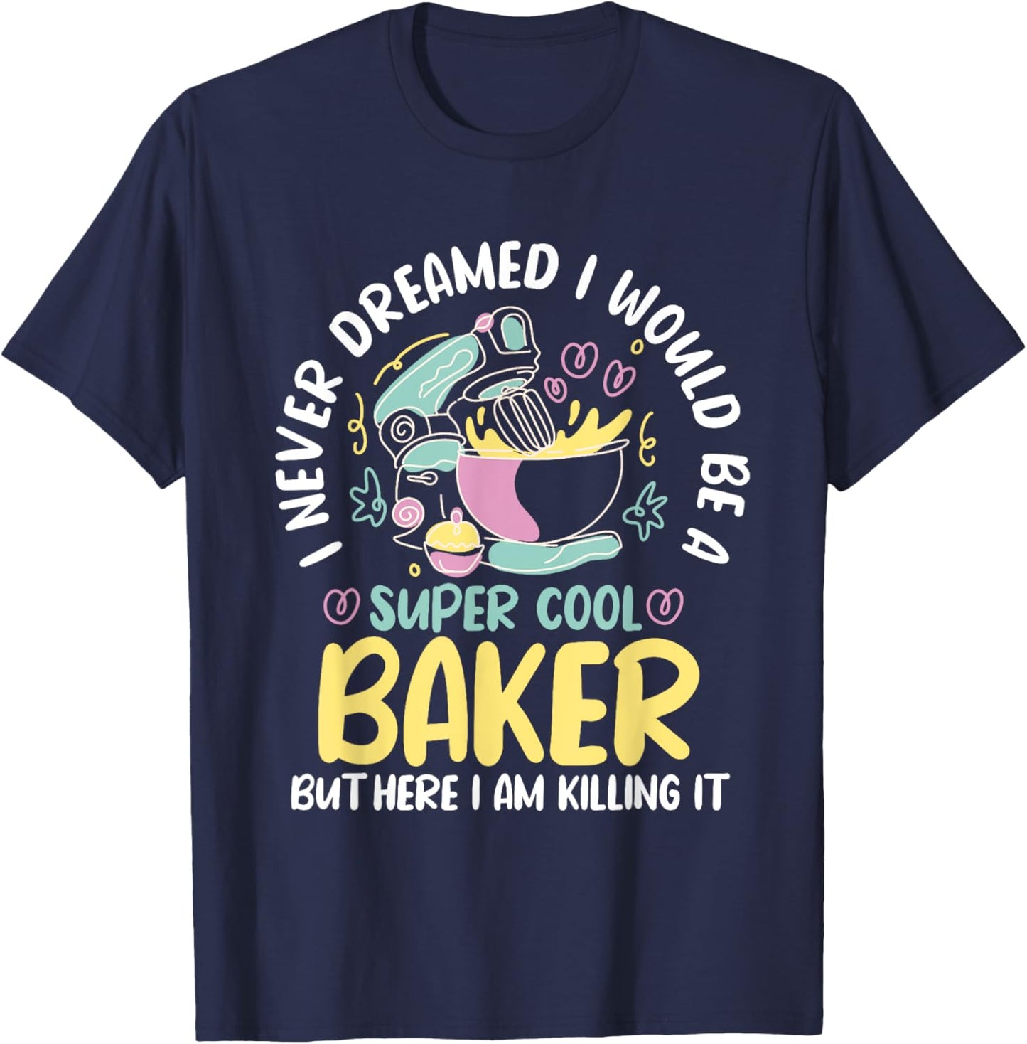 Baker Dream Pastry Chef Cook Culinary Bakery Owner T-Shirt - T-Shirt | Navy