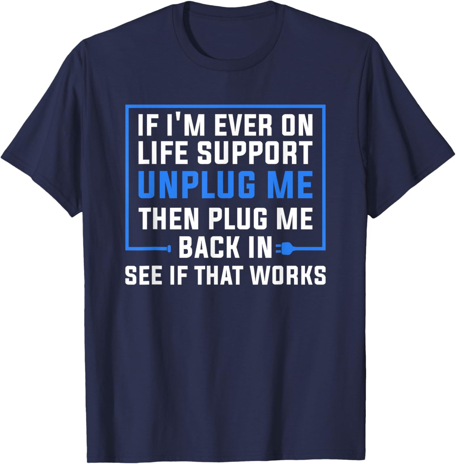 If I'm Ever On Life Support Unplug Me Then Plug Me Back In T-Shirt - T-Shirt | Navy