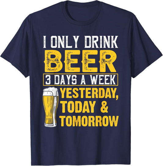 Funny I Only Drink Beer 3 Days A Week Drinker Humor Lovers T-Shirt - T-Shirt | Navy