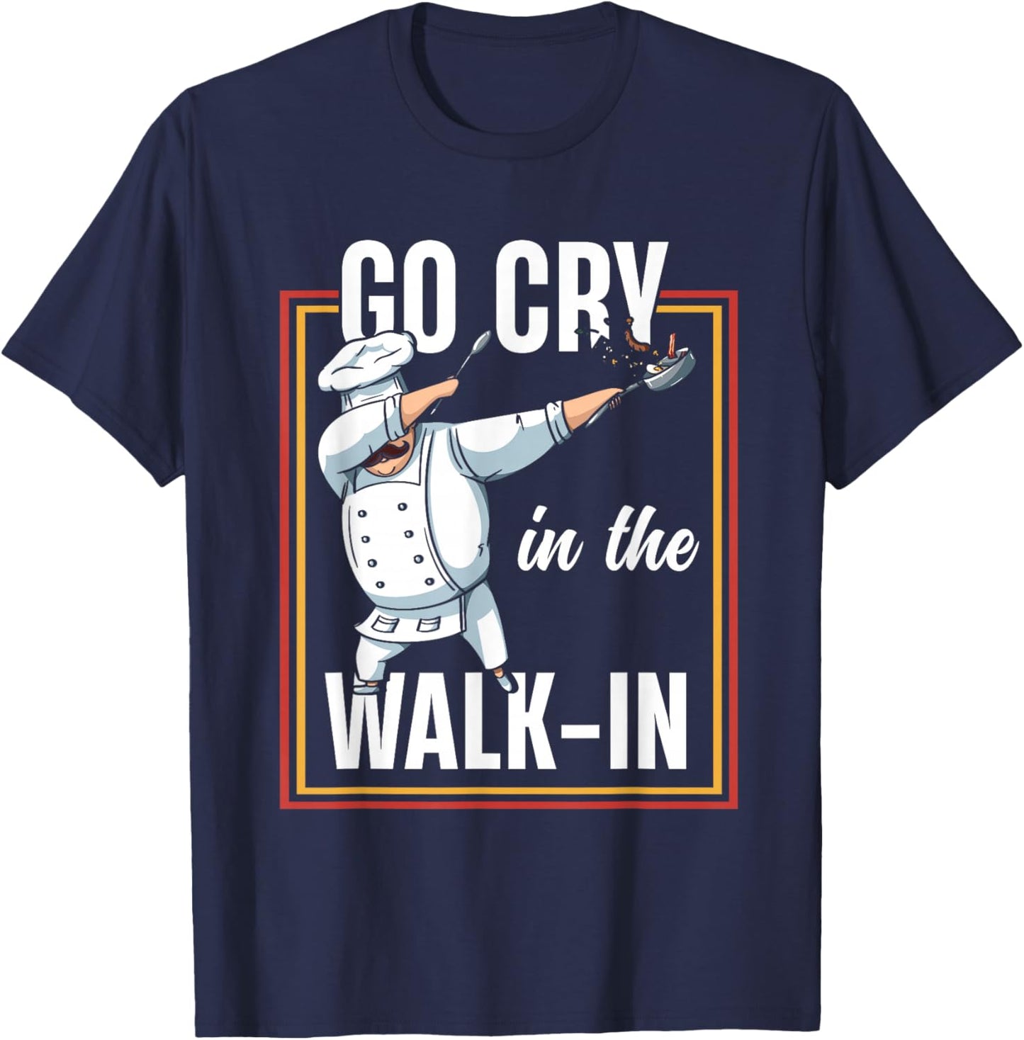 Funny Go Cry In The Walk In | Dabbing Chef Cook T-Shirt - T-Shirt | Navy