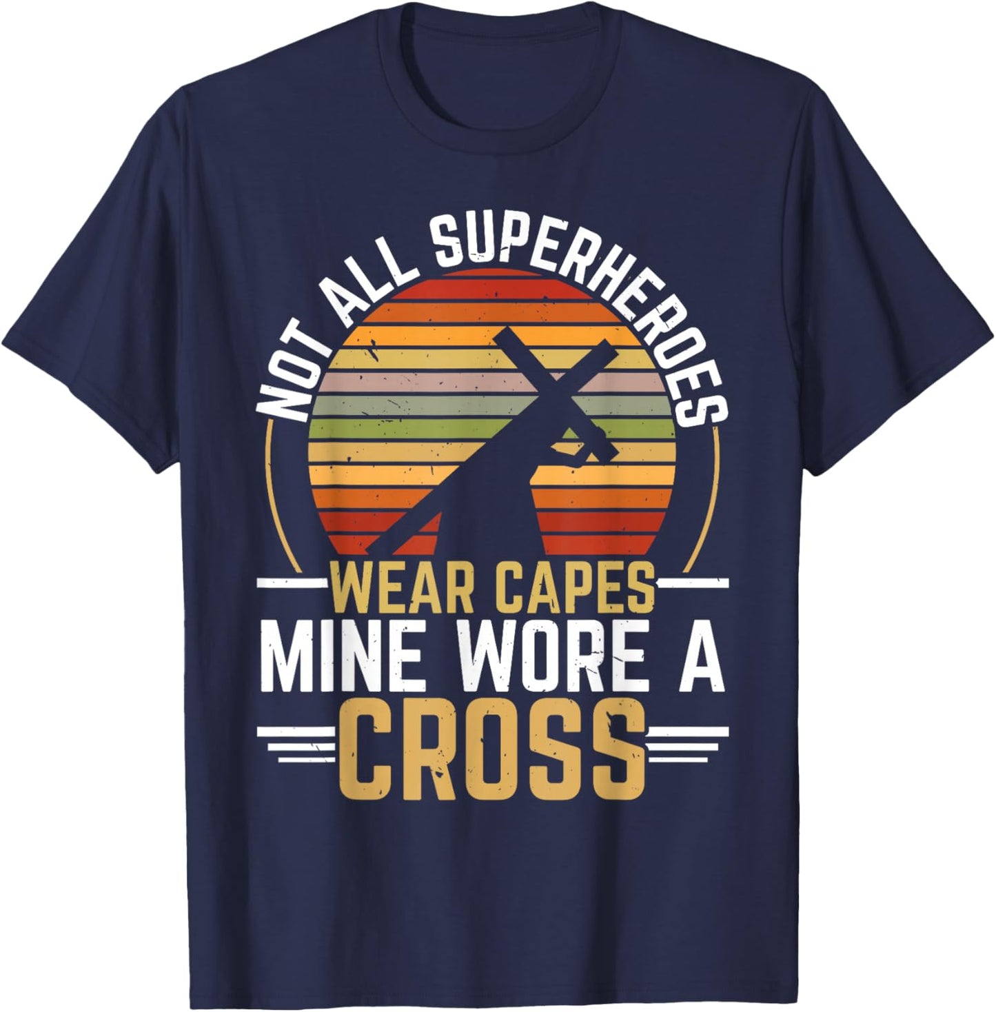 Not All Superheroes Wear Capes Mine Wore A Cross Christian T-Shirt - T-Shirt | Navy