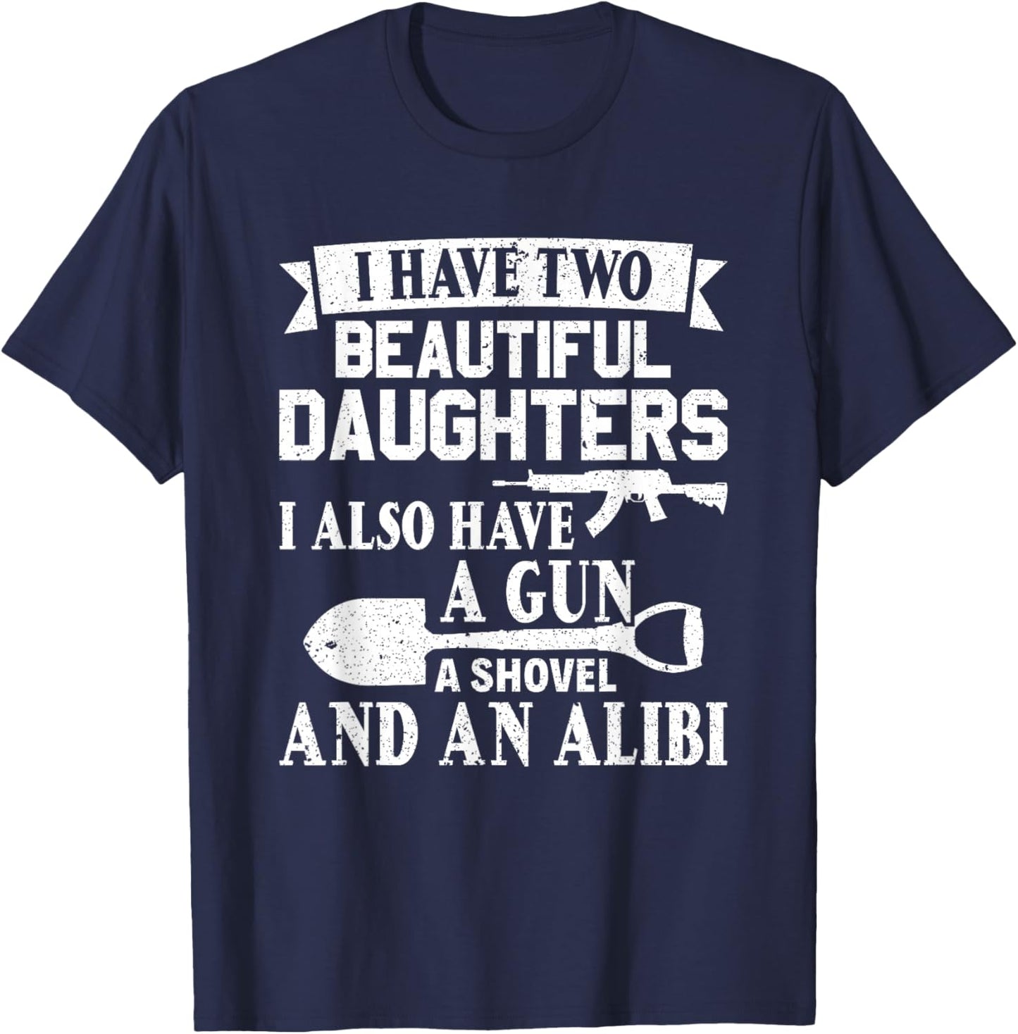 Fathers Day Gun Shovel Alibi I Have Two Beautiful Daughters T-Shirt - T-Shirt | Navy