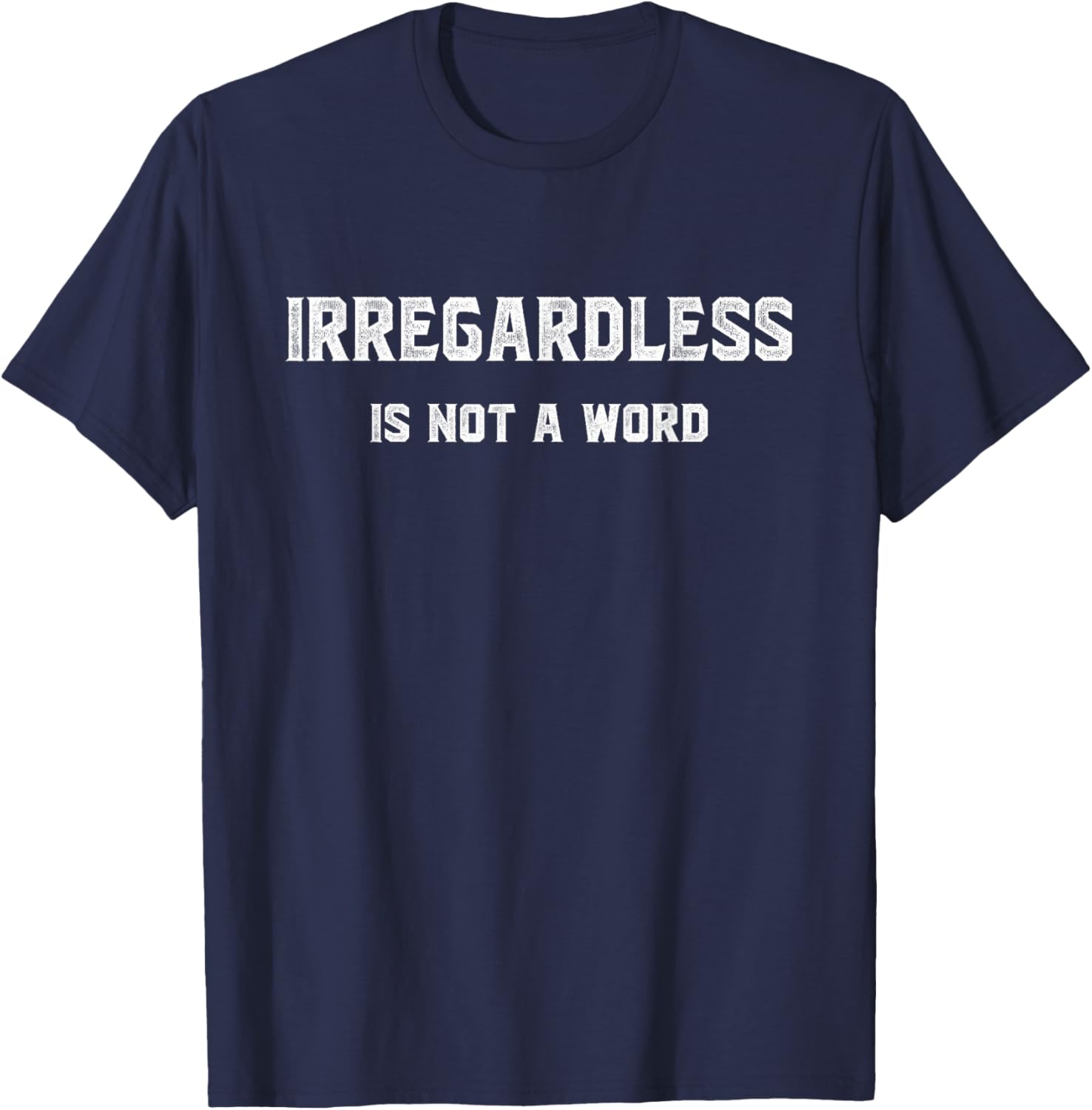 IRREGARDLESS IS NOT A WORD - funny saying T-Shirt - T-Shirt | Navy