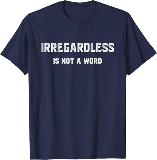 IRREGARDLESS IS NOT A WORD - funny saying T-Shirt - T-Shirt | Navy
