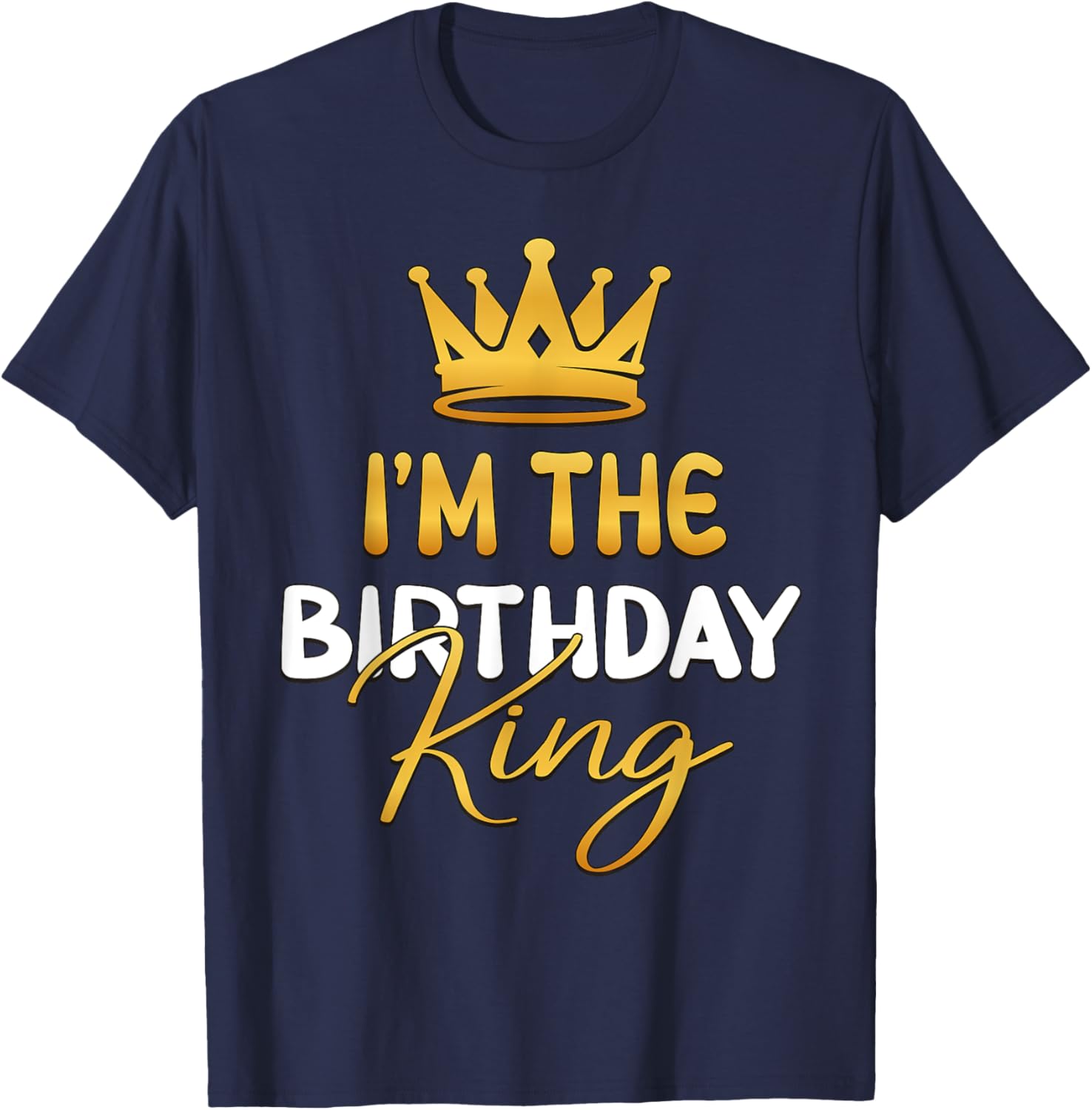 I'm The Birthday King Bday Party Idea T-Shirt - T-Shirt | Navy