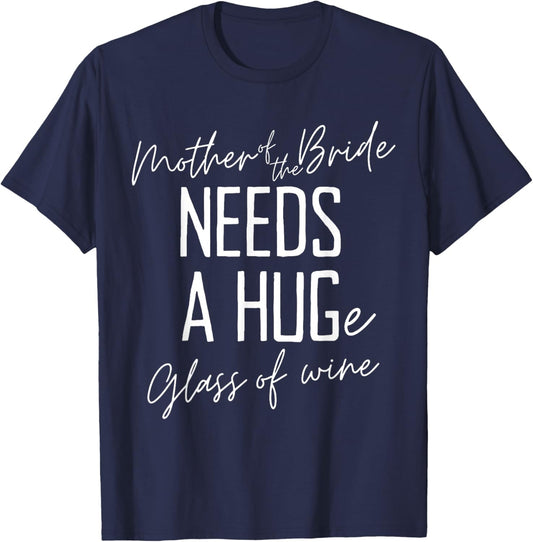 Funny Mother of the Bride Needs a HUGe Glass of Wine T-Shirt - T-Shirt | Navy