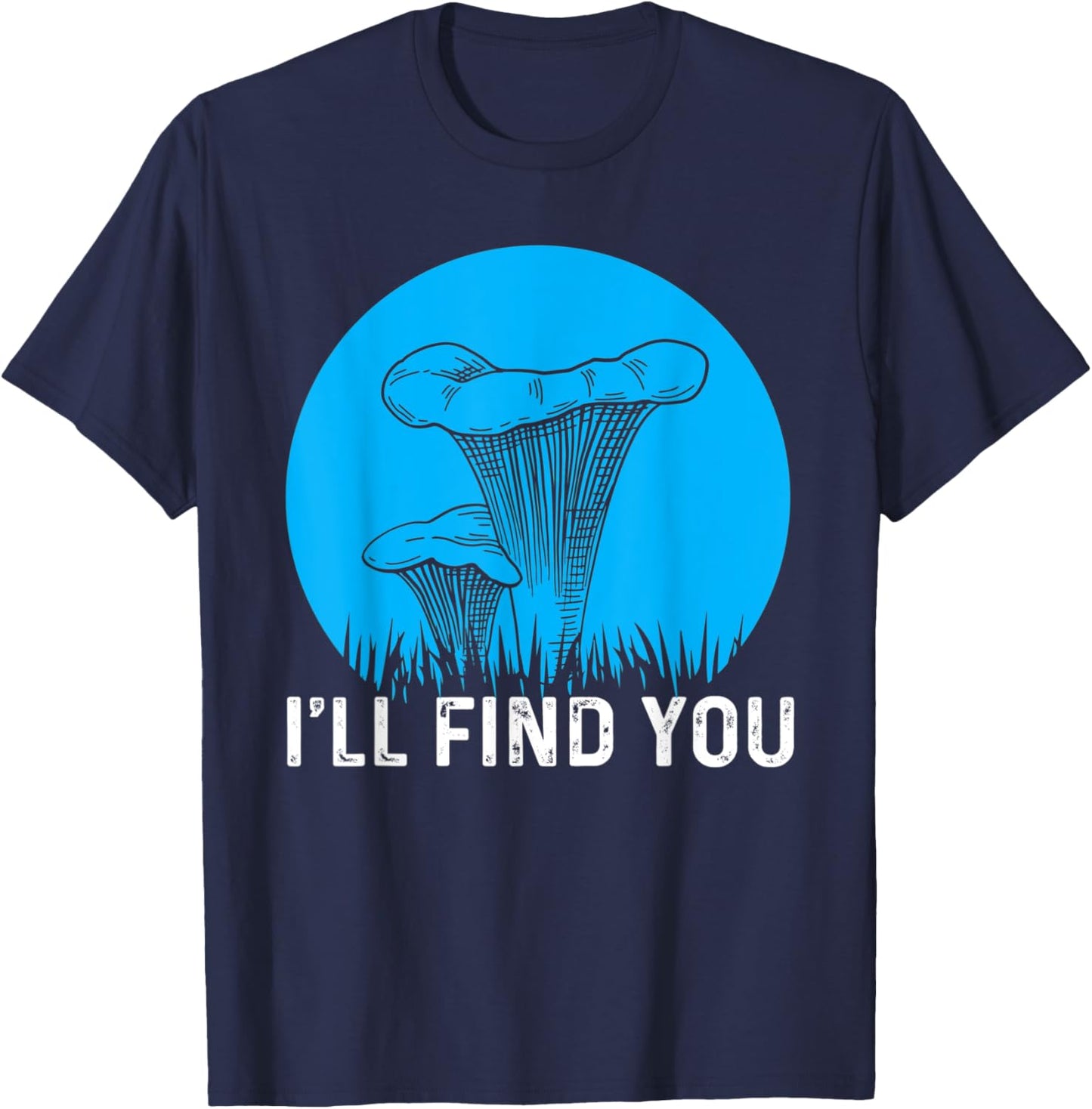 I'll Find You Chanterelle Picker Costume Mushroom Forager T-Shirt - T-Shirt | Navy