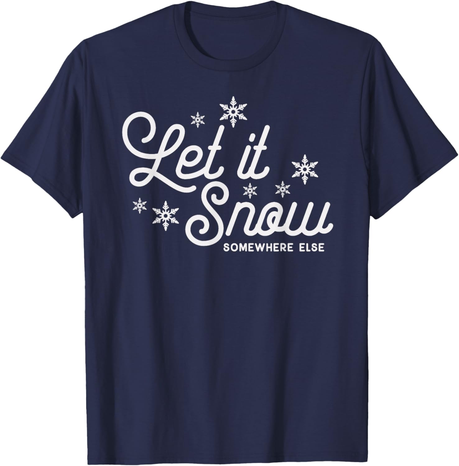 Let it Snow Somewhere Else Funny Christmas T-Shirt - T-Shirt | Navy