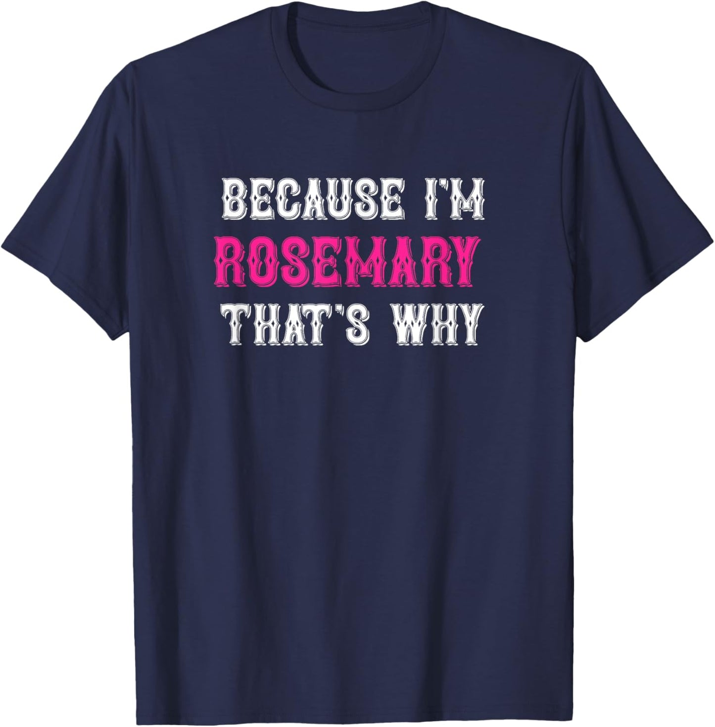 Rosemary / Because I'm Rosemary That's Why - Rosemary Name T-Shirt - T-Shirt | Navy