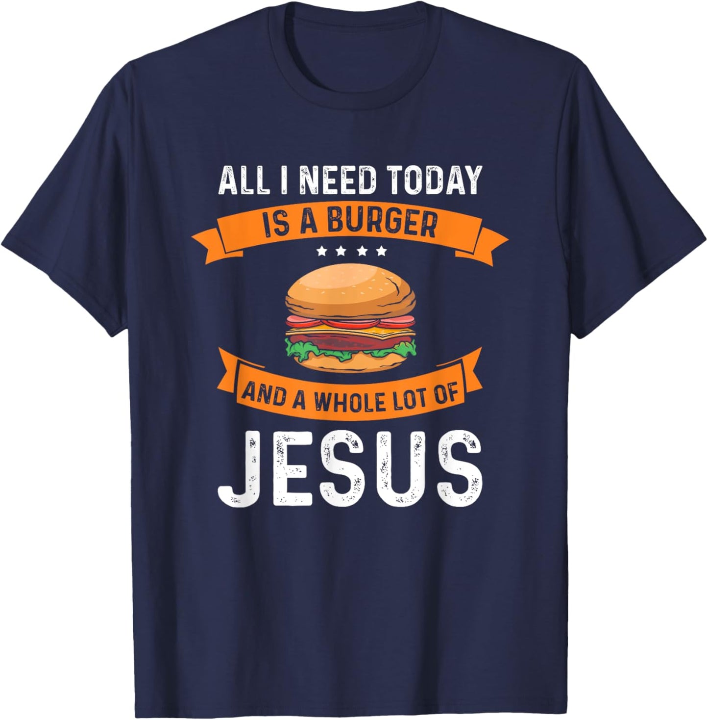 I need burgers and a lot of Jesus the Christian God T-Shirt - T-Shirt | Navy