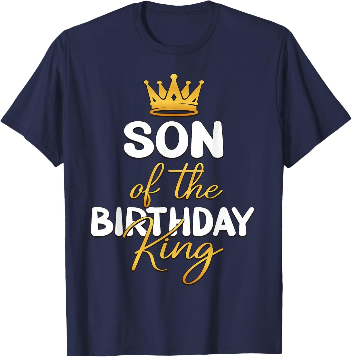 Son of The Birthday King Bday Party Idea for Dad T-Shirt - T-Shirt | Navy