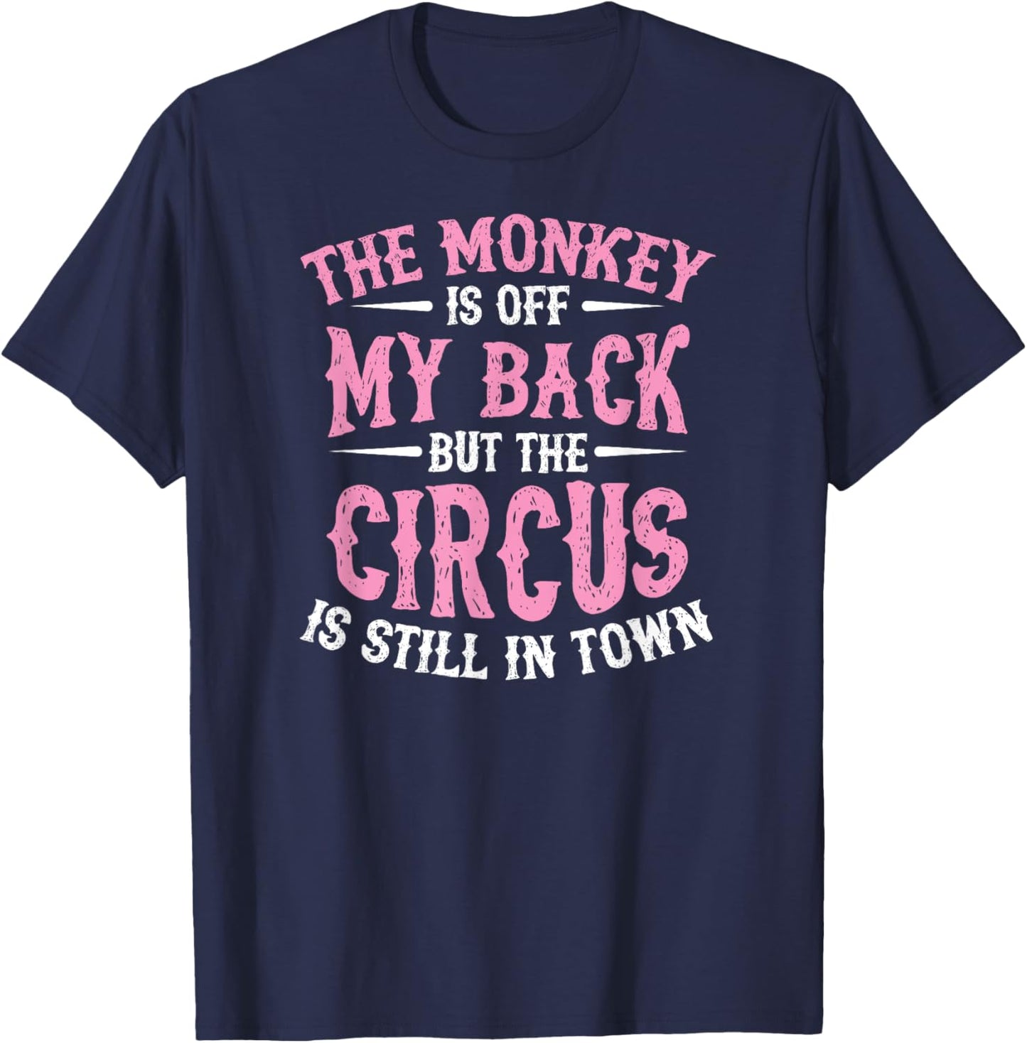 The Monkey Is Off My Back But The Circus Is Still In Town T-Shirt - T-Shirt | Navy