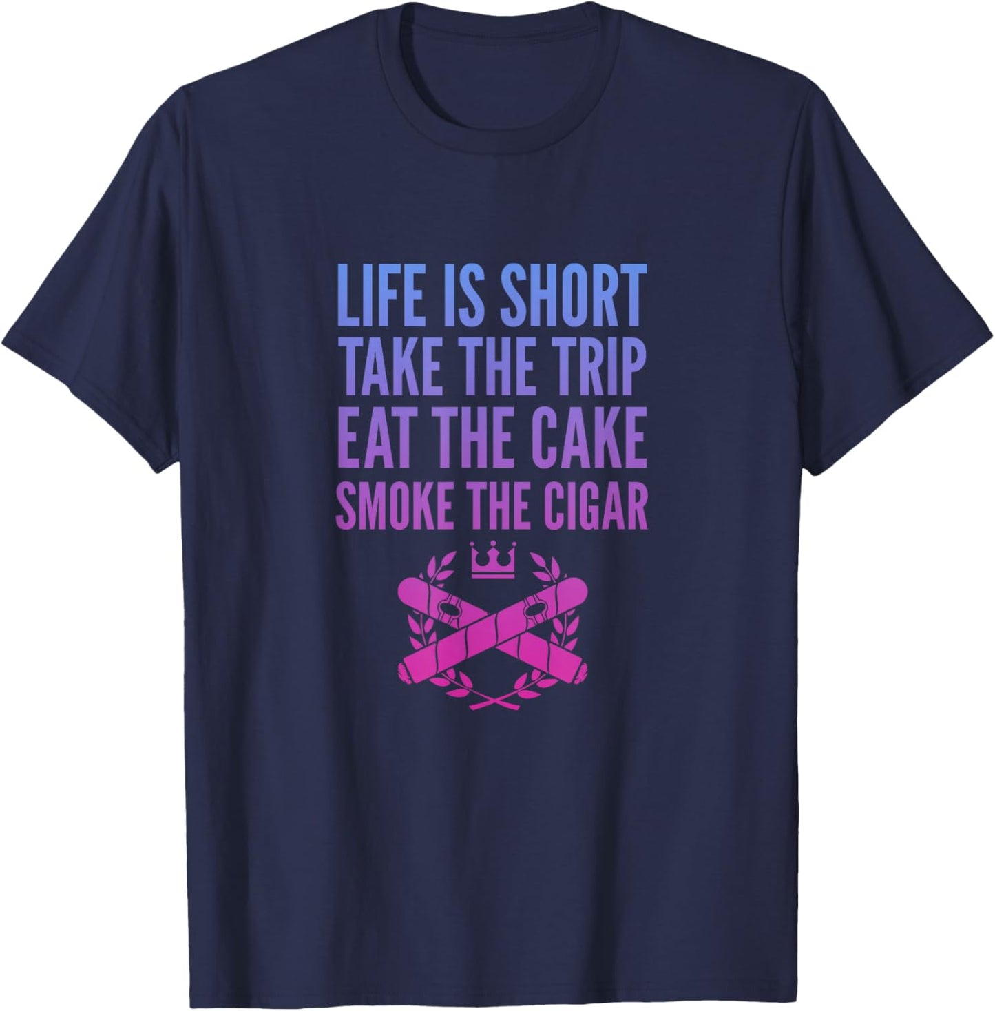 Cigars Smoker Life Is Short Take Trip Eat Cake Smoke Cigar T-Shirt - T-Shirt | Navy